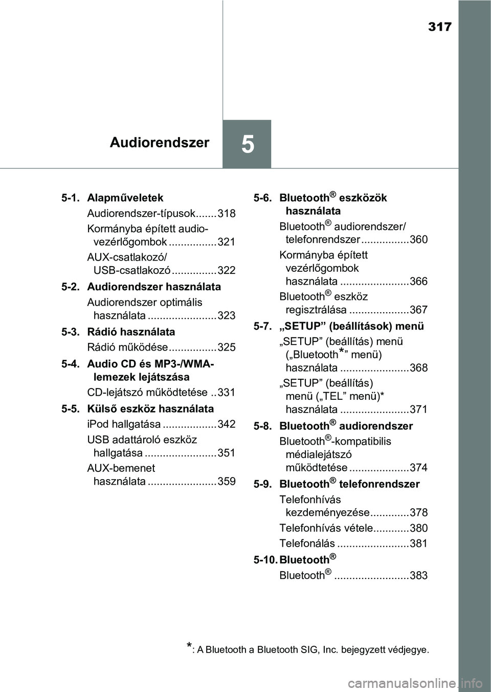 TOYOTA AVENSIS 2018 Kezelési útmutató (in Hungarian) 317
5Audiorendszer
5-1. AlapműveletekAudiorendszer-típusok ....... 318
Kormányba épített audio-vezérlőgombok ................ 321
AUX-csatlakozó/ USB-csatlakozó ............... 322
5-2. Audio TOYOTA AVENSIS 2018 Kezelési útmutató (in Hungarian) 317
5Audiorendszer
5-1. AlapműveletekAudiorendszer-típusok ....... 318
Kormányba épített audio-vezérlőgombok ................ 321
AUX-csatlakozó/ USB-csatlakozó ............... 322
5-2. Audio