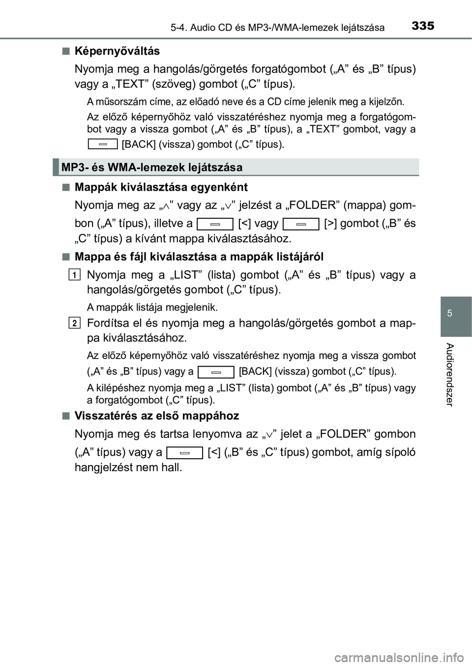 TOYOTA AVENSIS 2018 Kezelési útmutató (in Hungarian) 3355-4. Audio CD és MP3-/WMA-lemezek lejátszása
5
Audiorendszer
nKépernyőváltás
Nyomja meg a hangolás/görgetés f orgatógombot („A” és „B” típus)
vagy a „TEXT” (szöveg) gombo TOYOTA AVENSIS 2018 Kezelési útmutató (in Hungarian) 3355-4. Audio CD és MP3-/WMA-lemezek lejátszása
5
Audiorendszer
nKépernyőváltás
Nyomja meg a hangolás/görgetés f orgatógombot („A” és „B” típus)
vagy a „TEXT” (szöveg) gombo