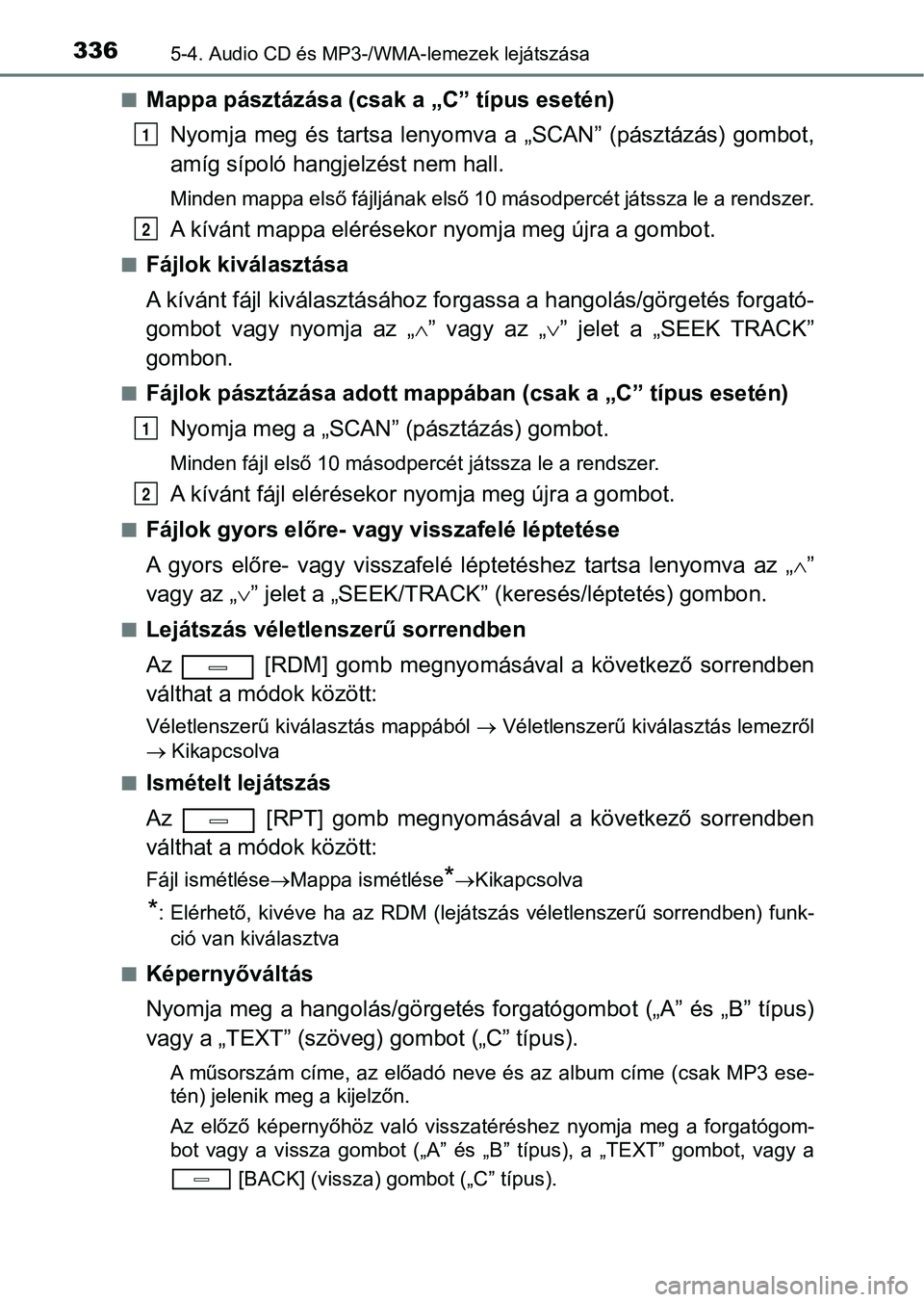 TOYOTA AVENSIS 2018 Kezelési útmutató (in Hungarian) 3365-4. Audio CD és MP3-/WMA-lemezek lejátszása
nMappa pásztázása (csak a „C” típus esetén)
Nyomja meg és tartsa lenyomva a „SCAN” (pásztázás) gombot,
amíg sípoló hangjelzé TOYOTA AVENSIS 2018 Kezelési útmutató (in Hungarian) 3365-4. Audio CD és MP3-/WMA-lemezek lejátszása
nMappa pásztázása (csak a „C” típus esetén)
Nyomja meg és tartsa lenyomva a „SCAN” (pásztázás) gombot,
amíg sípoló hangjelzé