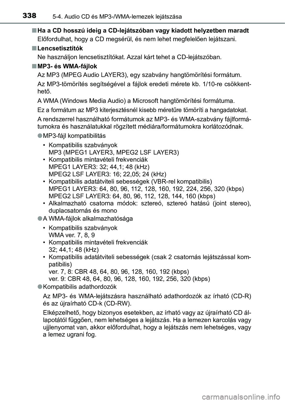 TOYOTA AVENSIS 2018 Kezelési útmutató (in Hungarian) 3385-4. Audio CD és MP3-/WMA-lemezek lejátszása
nHa a CD hosszú ideig a CD-lejátszóban vagy kiadott helyzetben m aradt
Előfordulhat, hogy a CD megsérül, és nem lehet megfelelően lejá tszan TOYOTA AVENSIS 2018 Kezelési útmutató (in Hungarian) 3385-4. Audio CD és MP3-/WMA-lemezek lejátszása
nHa a CD hosszú ideig a CD-lejátszóban vagy kiadott helyzetben m aradt
Előfordulhat, hogy a CD megsérül, és nem lehet megfelelően lejá tszan