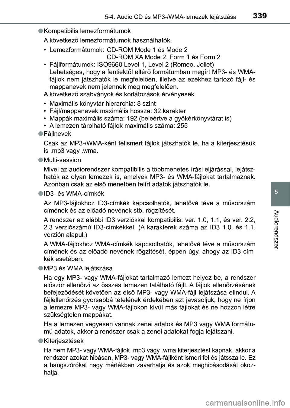 TOYOTA AVENSIS 2018 Kezelési útmutató (in Hungarian) 3395-4. Audio CD és MP3-/WMA-lemezek lejátszása
5
Audiorendszer
lKompatibilis lemezformátumok
A következő lemezformátumok használhatók.
• Lemezformátumok: CD-ROM Mode 1 és Mode 2
CD-ROM X TOYOTA AVENSIS 2018 Kezelési útmutató (in Hungarian) 3395-4. Audio CD és MP3-/WMA-lemezek lejátszása
5
Audiorendszer
lKompatibilis lemezformátumok
A következő lemezformátumok használhatók.
• Lemezformátumok: CD-ROM Mode 1 és Mode 2
CD-ROM X