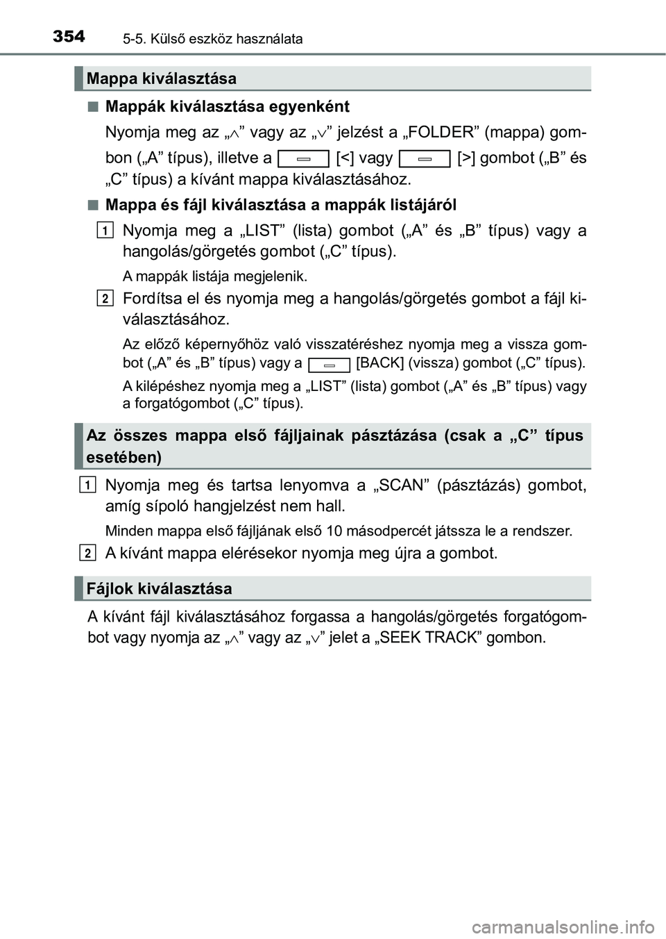 TOYOTA AVENSIS 2018  Kezelési útmutató (in Hungarian) 3545-5. Külső eszköz használata
nMappák kiválasztása egyenként
Nyomja meg az „” vagy az „ ” jelzést a „FOLDER” (mappa) gom-
bon („A” típus), illetve a   [ <] vagy   [>]