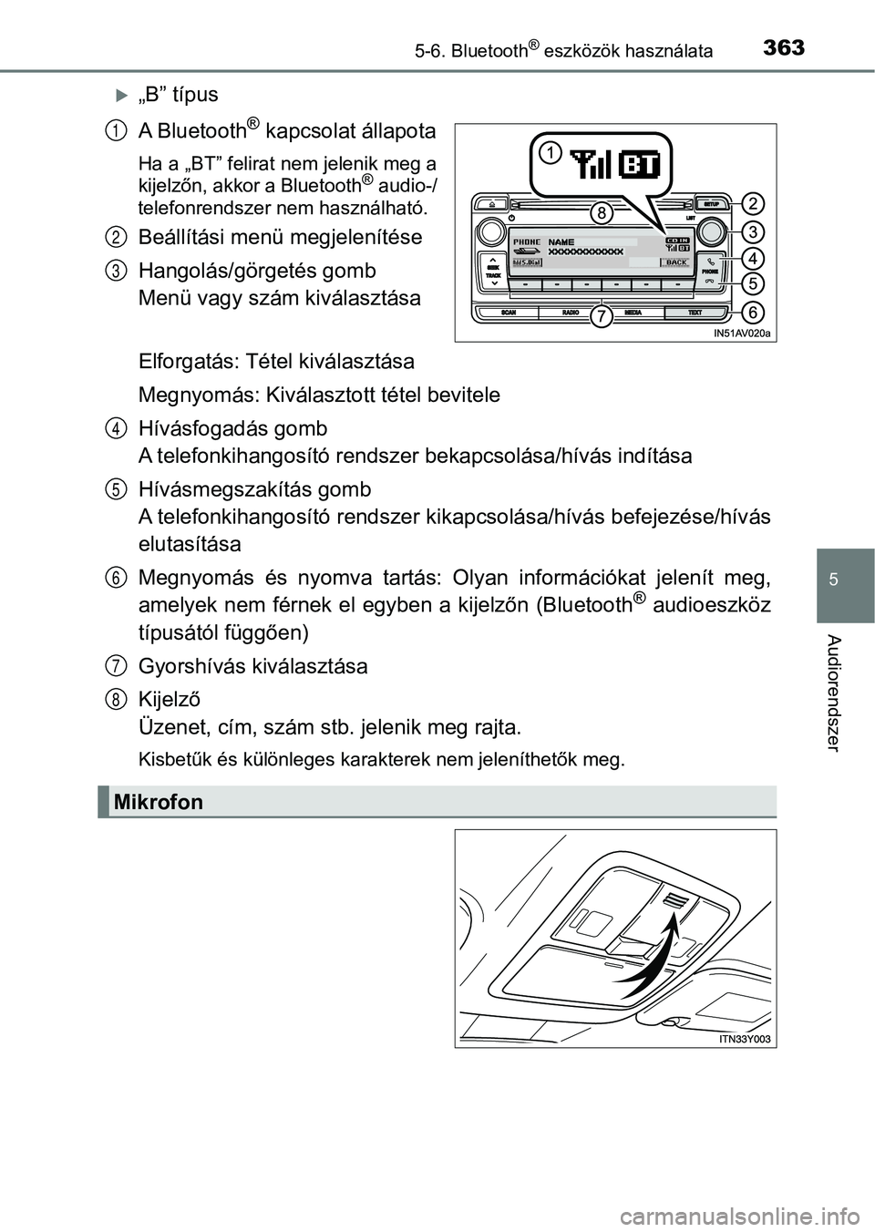 TOYOTA AVENSIS 2018 Kezelési útmutató (in Hungarian) 3635-6. Bluetooth® eszközök használata
5
Audiorendszer
„B” típus
A Bluetooth
® kapcsolat állapota
Ha a „BT” felirat nem jelenik meg a
kijelzőn, akkor a Bluetooth® audio-/
telefonre TOYOTA AVENSIS 2018 Kezelési útmutató (in Hungarian) 3635-6. Bluetooth® eszközök használata
5
Audiorendszer
„B” típus
A Bluetooth
® kapcsolat állapota
Ha a „BT” felirat nem jelenik meg a
kijelzőn, akkor a Bluetooth® audio-/
telefonre