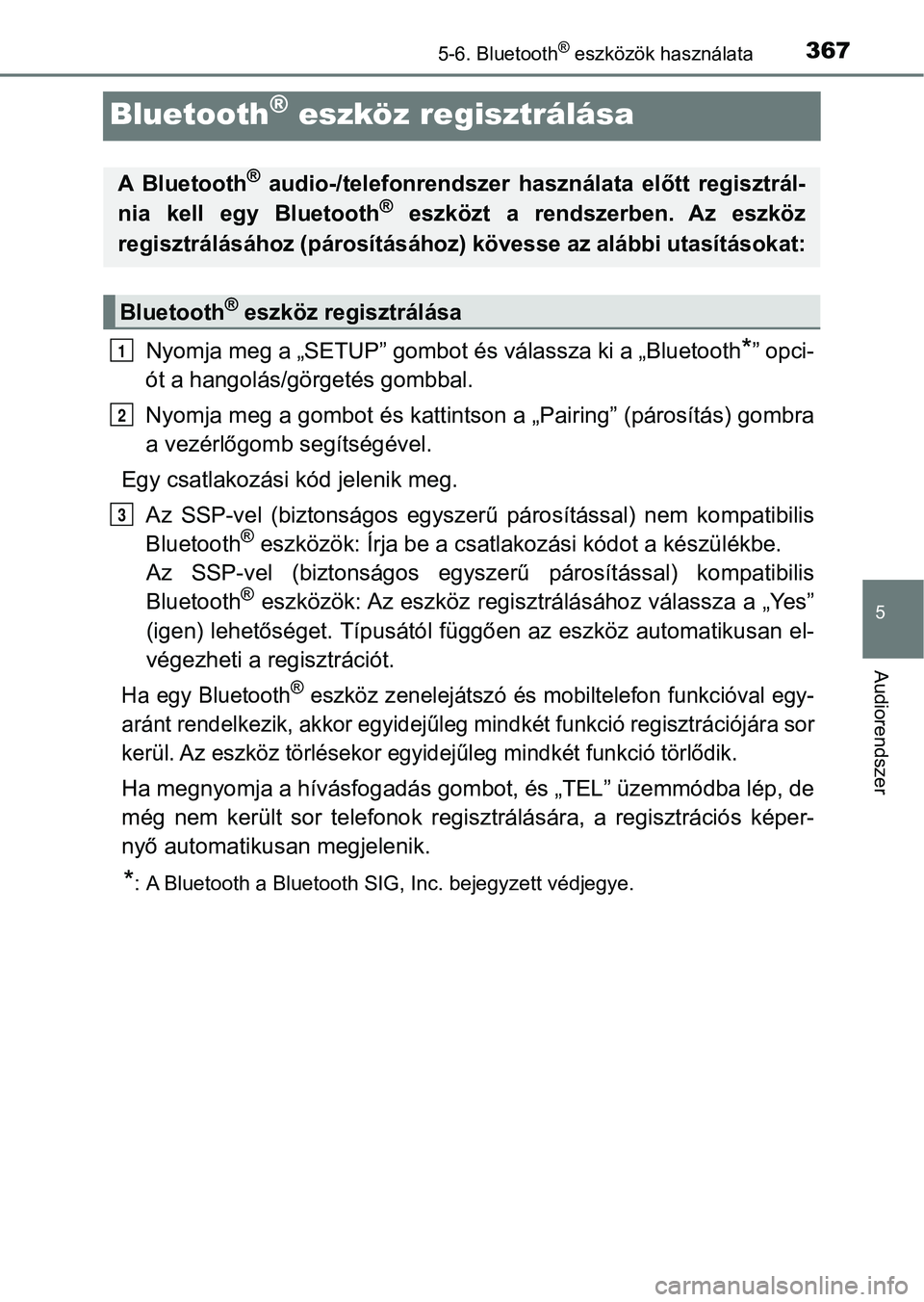 TOYOTA AVENSIS 2018 Kezelési útmutató (in Hungarian) 367
5
5-6. Bluetooth® eszközök használata
Audiorendszer
Bluetooth® eszköz regisztrálása
Nyomja meg a „SETUP” gombot és válassza ki a „Bluetooth*” opci-
ót a hangolás/görgetés gom TOYOTA AVENSIS 2018 Kezelési útmutató (in Hungarian) 367
5
5-6. Bluetooth® eszközök használata
Audiorendszer
Bluetooth® eszköz regisztrálása
Nyomja meg a „SETUP” gombot és válassza ki a „Bluetooth*” opci-
ót a hangolás/görgetés gom