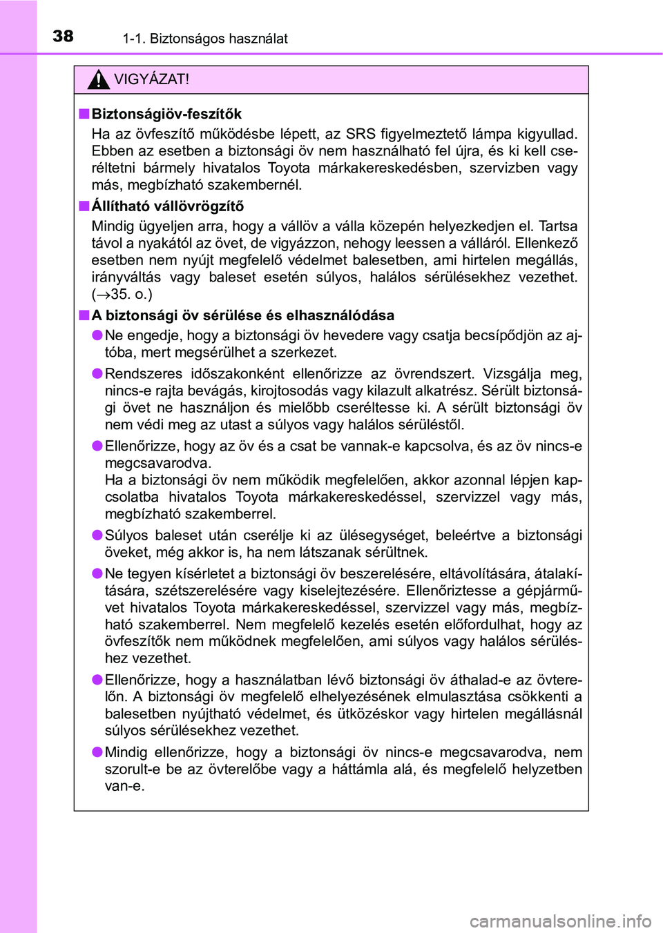 TOYOTA AVENSIS 2018 Kezelési útmutató (in Hungarian) 381-1. Biztonságos használat
VIGYÁZAT!
nBiztonságiöv-feszítők
Ha az övfeszítő működésbe lépett, az SRS figyelmeztető lámpa ki gyullad.
Ebben az esetben a biztonsági öv nem TOYOTA AVENSIS 2018 Kezelési útmutató (in Hungarian) 381-1. Biztonságos használat
VIGYÁZAT!
nBiztonságiöv-feszítők
Ha az övfeszítő működésbe lépett, az SRS figyelmeztető lámpa ki gyullad.
Ebben az esetben a biztonsági öv nem