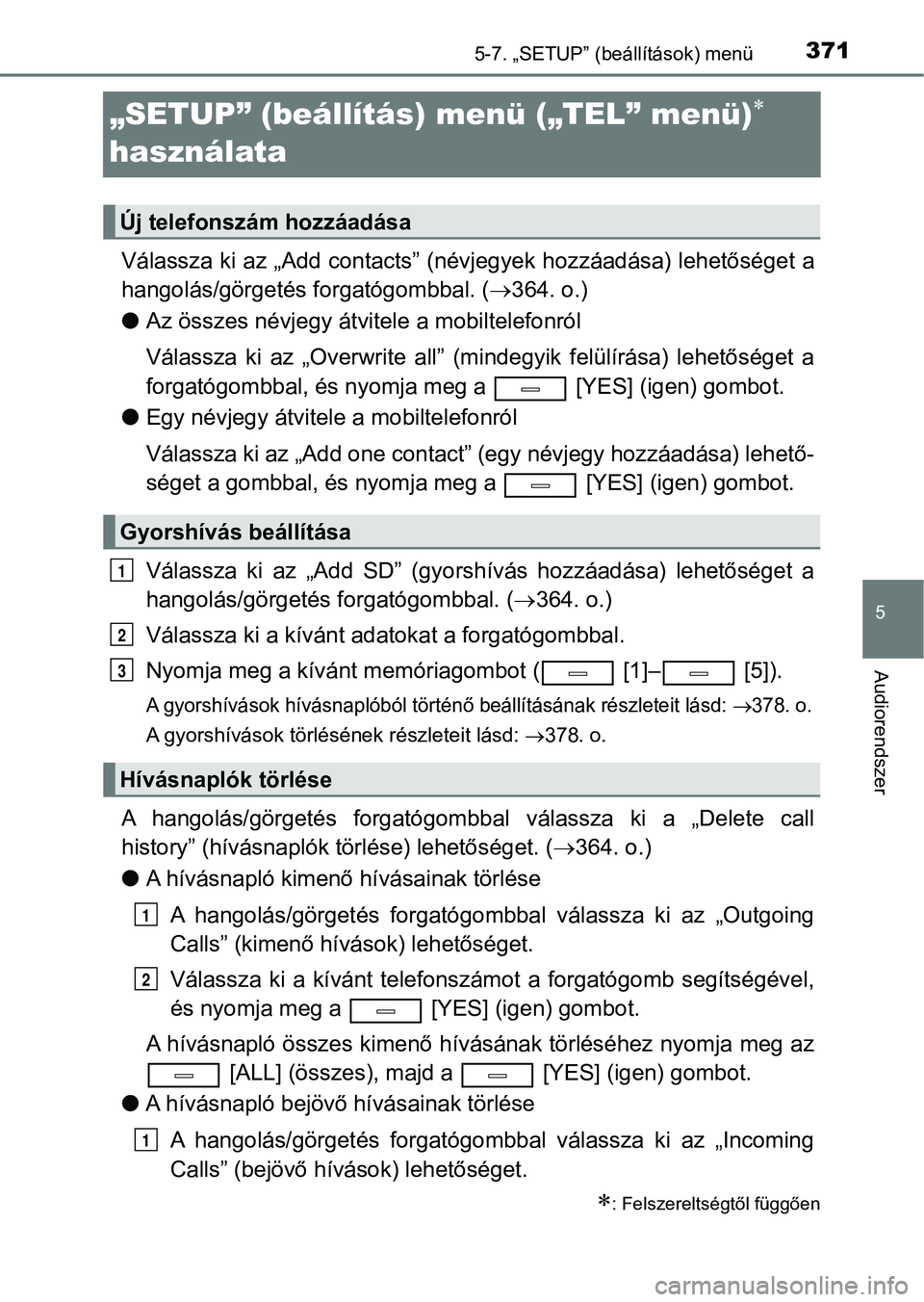 TOYOTA AVENSIS 2018 Kezelési útmutató (in Hungarian) 371
5
5-7. „SETUP” (beállítások) menü
Audiorendszer
„SETUP” (beállítás) menü („TEL” menü)
használata
Válassza ki az „Add contacts” (névjegyek hozzáadása) lehetősége TOYOTA AVENSIS 2018 Kezelési útmutató (in Hungarian) 371
5
5-7. „SETUP” (beállítások) menü
Audiorendszer
„SETUP” (beállítás) menü („TEL” menü)
használata
Válassza ki az „Add contacts” (névjegyek hozzáadása) lehetősége