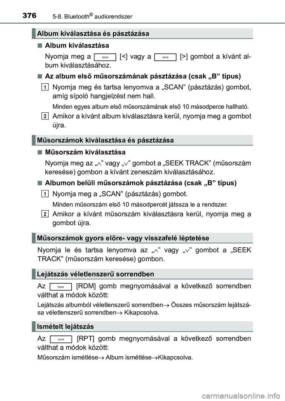 TOYOTA AVENSIS 2018  Kezelési útmutató (in Hungarian) 3765-8. Bluetooth® audiorendszer
nAlbum kiválasztása
Nyomja  meg  a    [<]  vagy  a    [>]  gombot  a  kívánt  al-
bum kiválasztásához.
nAz album első műsorszámának pásztázása (csak „
