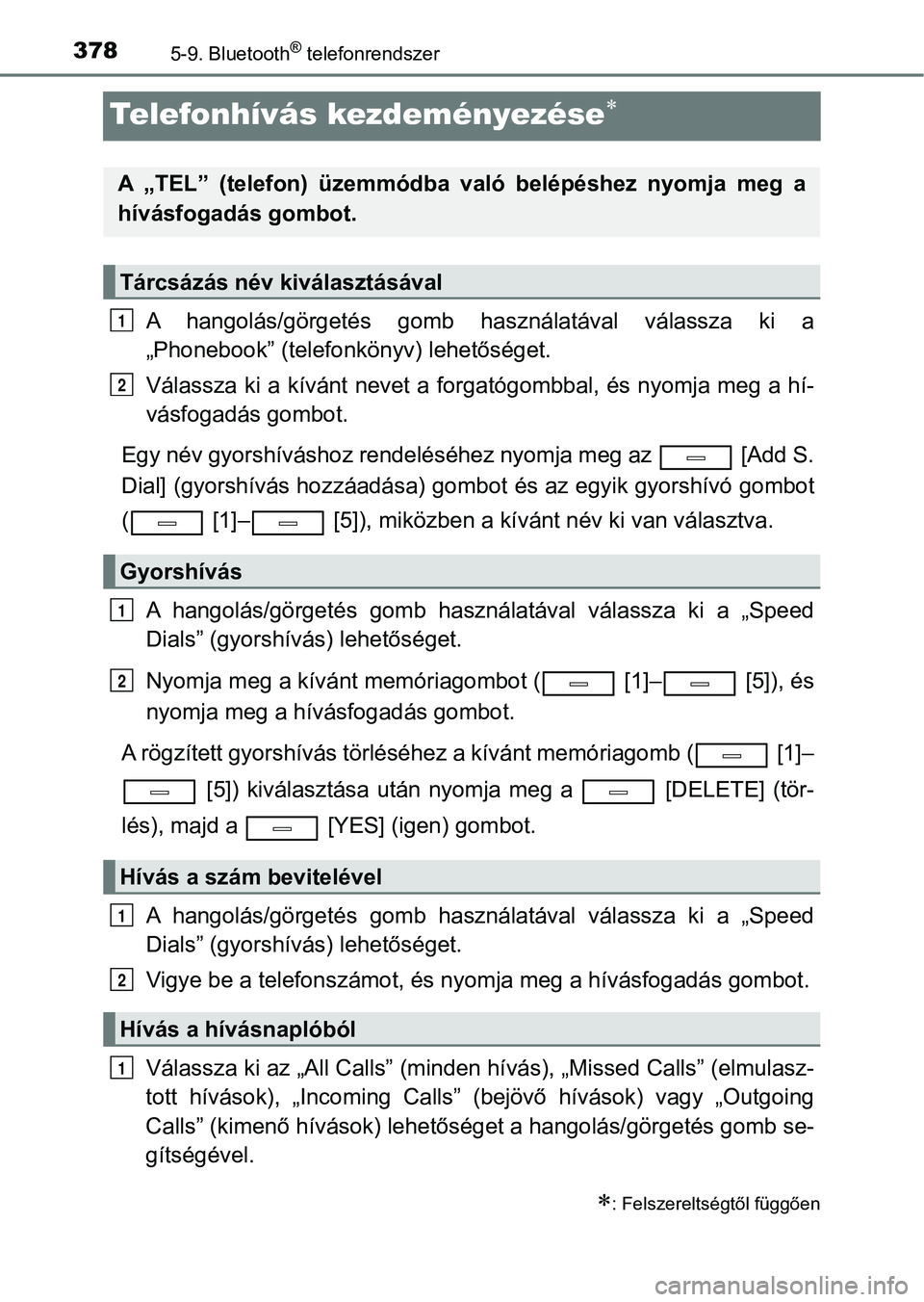 TOYOTA AVENSIS 2018 Kezelési útmutató (in Hungarian) 3785-9. Bluetooth® telefonrendszer
Telefonhívás kezdeményezése
A hangolás/görgetés gomb használatával válassza ki a
„Phonebook” (telefonkönyv) lehetőséget.
Válassza ki a k TOYOTA AVENSIS 2018 Kezelési útmutató (in Hungarian) 3785-9. Bluetooth® telefonrendszer
Telefonhívás kezdeményezése
A hangolás/görgetés gomb használatával válassza ki a
„Phonebook” (telefonkönyv) lehetőséget.
Válassza ki a k