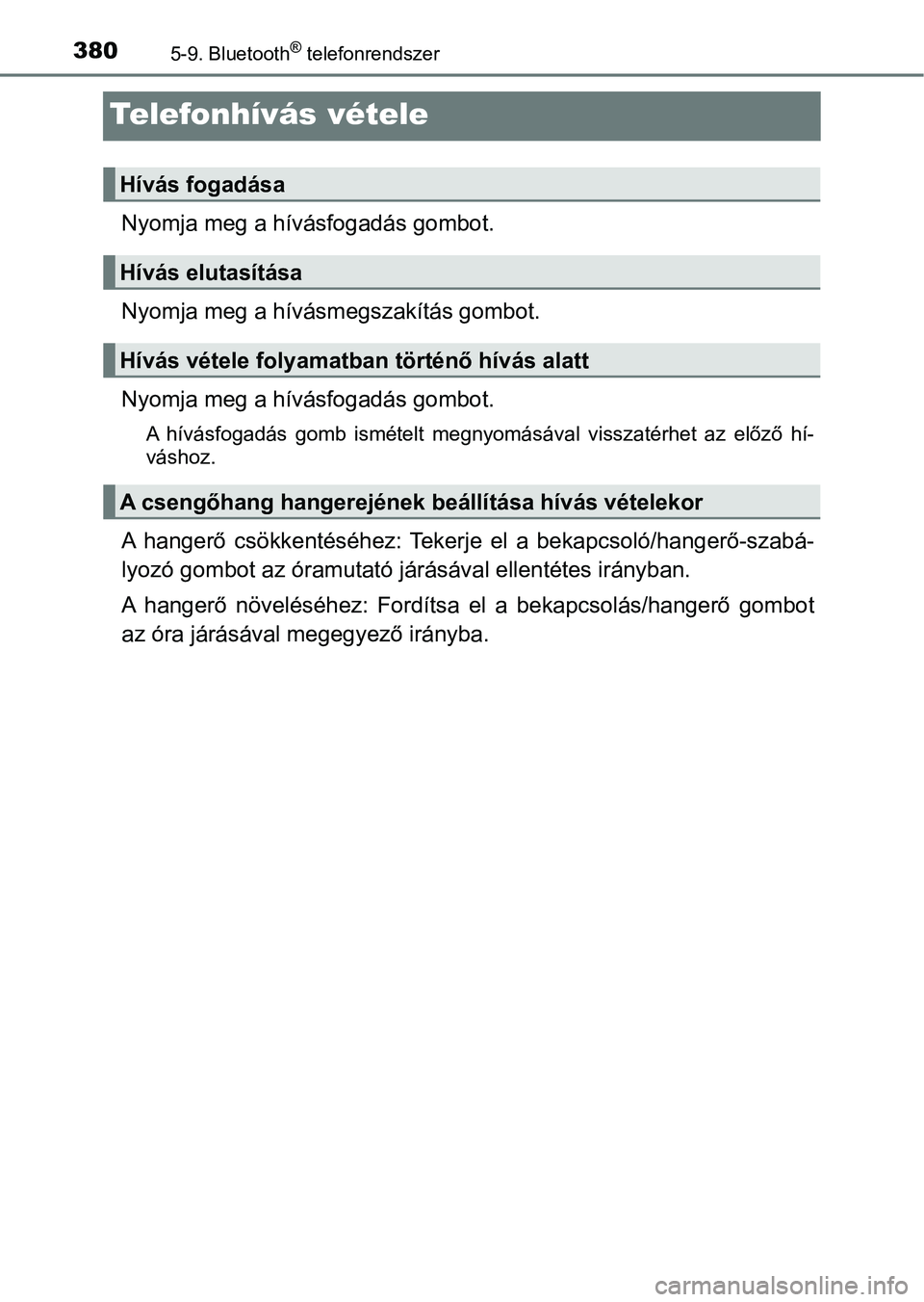 TOYOTA AVENSIS 2018 Kezelési útmutató (in Hungarian) 3805-9. Bluetooth® telefonrendszer
Telefonhívás vétele
Nyomja meg a hívásfogadás gombot.
Nyomja meg a hívásmegszakítás gombot.
Nyomja meg a hívásfogadás gombot.
A hívásfogadás gomb TOYOTA AVENSIS 2018 Kezelési útmutató (in Hungarian) 3805-9. Bluetooth® telefonrendszer
Telefonhívás vétele
Nyomja meg a hívásfogadás gombot.
Nyomja meg a hívásmegszakítás gombot.
Nyomja meg a hívásfogadás gombot.
A hívásfogadás gomb