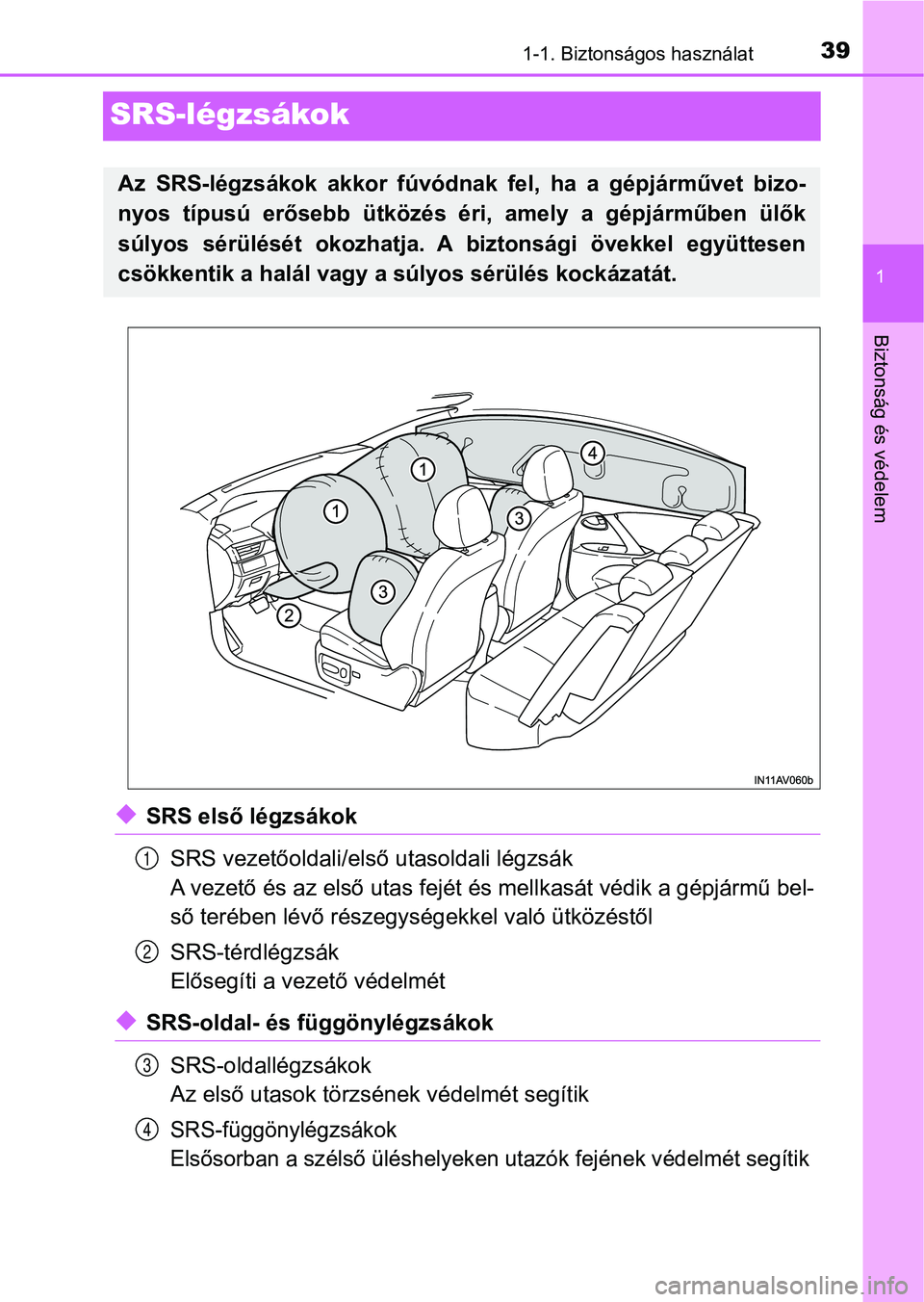 TOYOTA AVENSIS 2018 Kezelési útmutató (in Hungarian) 391-1. Biztonságos használat
1
Biztonság és védelem
SRS-légzsákok
uSRS első légzsákokSRS vezetőoldali/első utasoldali légzsák
A vezető és az első utas fejét é s mellkasát védik a TOYOTA AVENSIS 2018 Kezelési útmutató (in Hungarian) 391-1. Biztonságos használat
1
Biztonság és védelem
SRS-légzsákok
uSRS első légzsákokSRS vezetőoldali/első utasoldali légzsák
A vezető és az első utas fejét é s mellkasát védik a