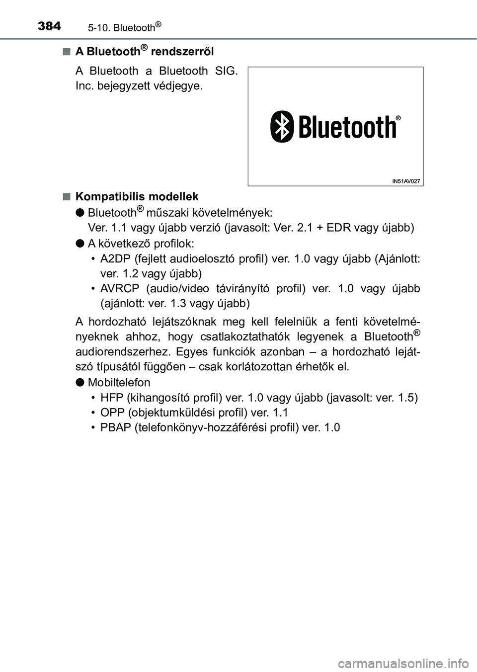 TOYOTA AVENSIS 2018  Kezelési útmutató (in Hungarian) 3845-10. Bluetooth®
nA Bluetooth® rendszerről
A  Bluetooth  a  Bluetooth  SIG.
Inc. bejegyzett védjegye.
nKompatibilis modellek
l Bluetooth
® műszaki követelmények:
Ver. 1.1 vagy újabb ve rzi