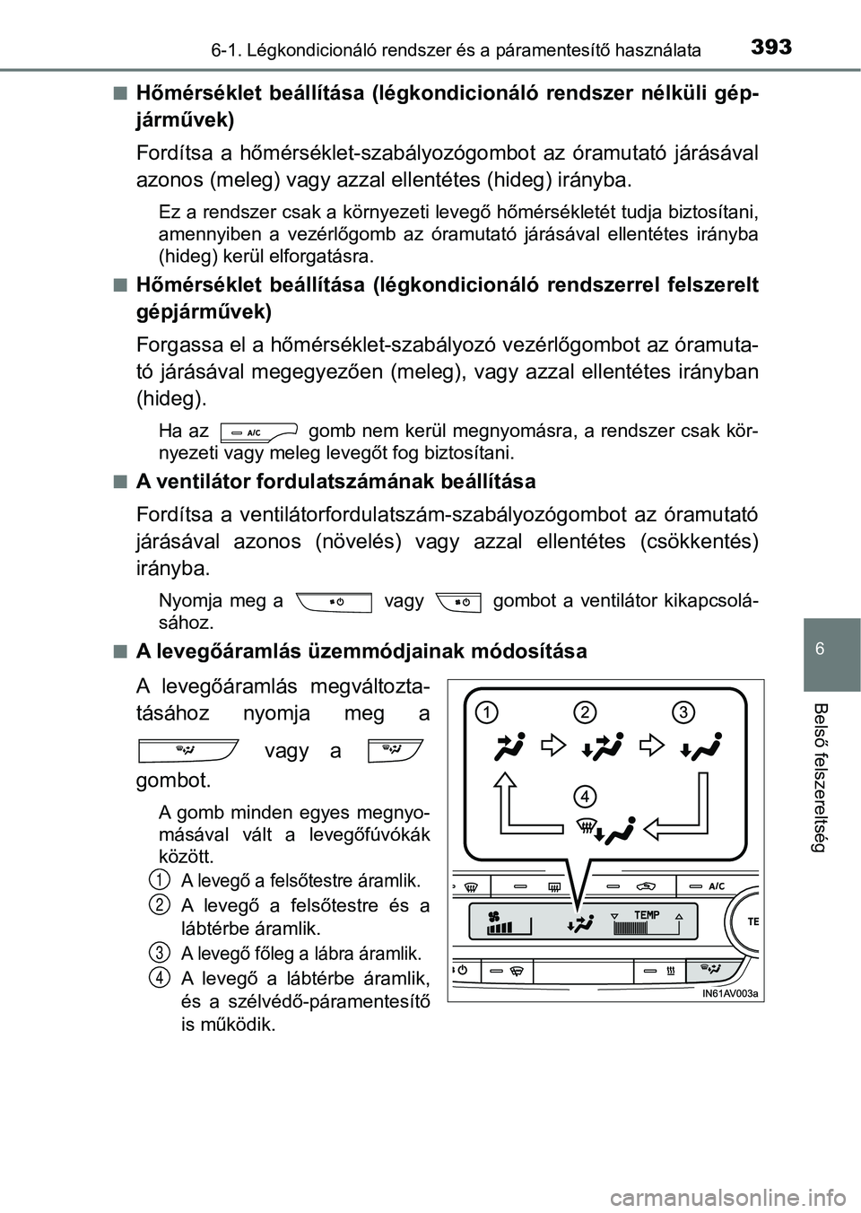 TOYOTA AVENSIS 2018 Kezelési útmutató (in Hungarian) 3936-1. Légkondicionáló rendszer és a páramentesítő használata
6
Belső felszereltség
nHőmérséklet beállítása (légkondicionáló rendszer nélküli gép-
járművek)
Fordítsa a TOYOTA AVENSIS 2018 Kezelési útmutató (in Hungarian) 3936-1. Légkondicionáló rendszer és a páramentesítő használata
6
Belső felszereltség
nHőmérséklet beállítása (légkondicionáló rendszer nélküli gép-
járművek)
Fordítsa a