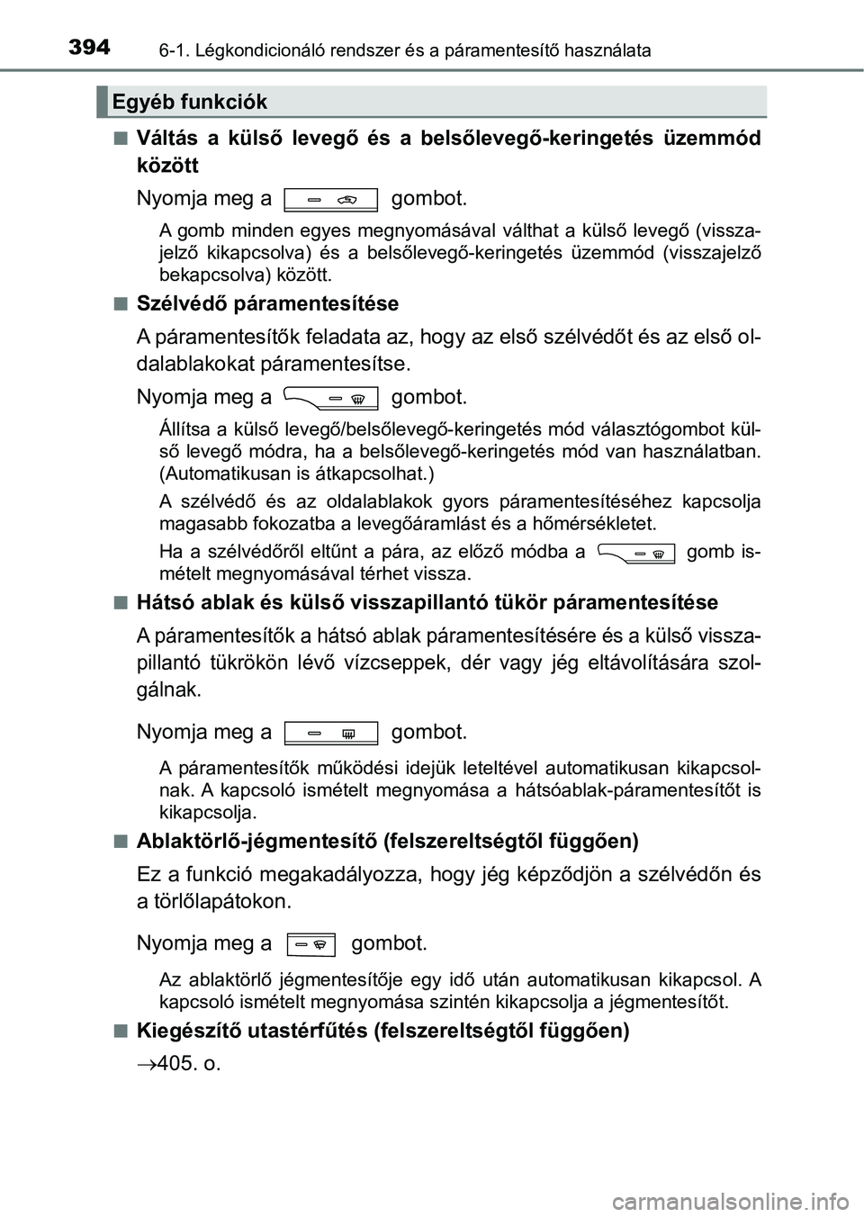 TOYOTA AVENSIS 2018 Kezelési útmutató (in Hungarian) 3946-1. Légkondicionáló rendszer és a páramentesítő használata
nVáltás a külső levegő és a belsőlevegő-keringetés üzemmód
között
Nyomja meg a gombot.
A gomb minden egy TOYOTA AVENSIS 2018 Kezelési útmutató (in Hungarian) 3946-1. Légkondicionáló rendszer és a páramentesítő használata
nVáltás a külső levegő és a belsőlevegő-keringetés üzemmód
között
Nyomja meg a gombot.
A gomb minden egy