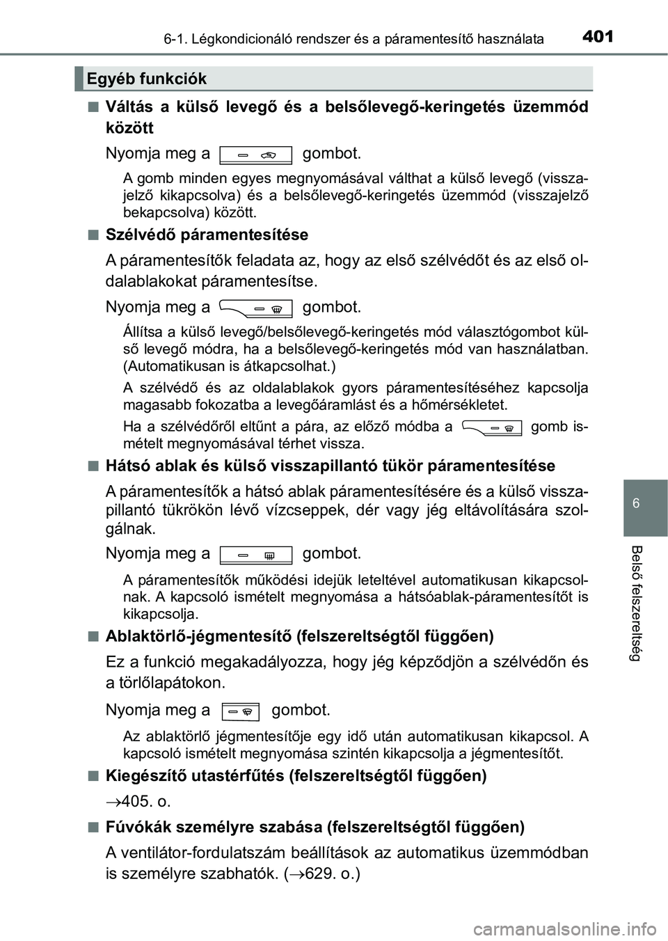 TOYOTA AVENSIS 2018 Kezelési útmutató (in Hungarian) 4016-1. Légkondicionáló rendszer és a páramentesítő használata
6
Belső felszereltség
nVáltás a külső levegő és a belsőlevegő-keringetés üzemmód
között
Nyomja meg a gomb TOYOTA AVENSIS 2018 Kezelési útmutató (in Hungarian) 4016-1. Légkondicionáló rendszer és a páramentesítő használata
6
Belső felszereltség
nVáltás a külső levegő és a belsőlevegő-keringetés üzemmód
között
Nyomja meg a gomb