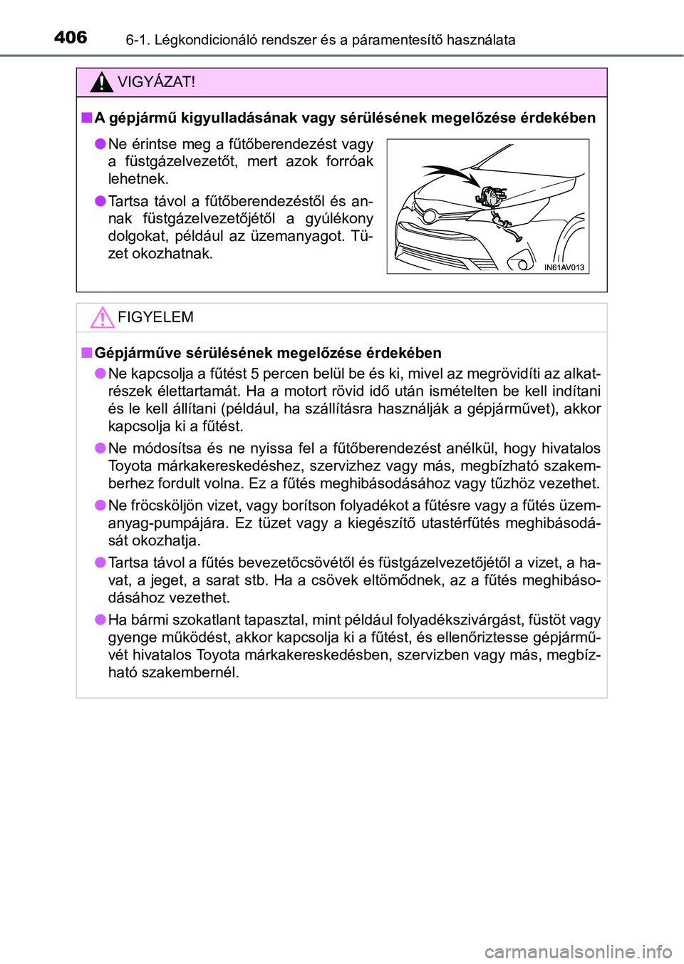 TOYOTA AVENSIS 2018 Kezelési útmutató (in Hungarian) 4066-1. Légkondicionáló rendszer és a páramentesítő használata
VIGYÁZAT!
nA gépjármű kigyulladásának vag y sérülésének megelőzése érdekébe n
FIGYELEM
nGépjárműve sérülésén TOYOTA AVENSIS 2018 Kezelési útmutató (in Hungarian) 4066-1. Légkondicionáló rendszer és a páramentesítő használata
VIGYÁZAT!
nA gépjármű kigyulladásának vag y sérülésének megelőzése érdekébe n
FIGYELEM
nGépjárműve sérülésén