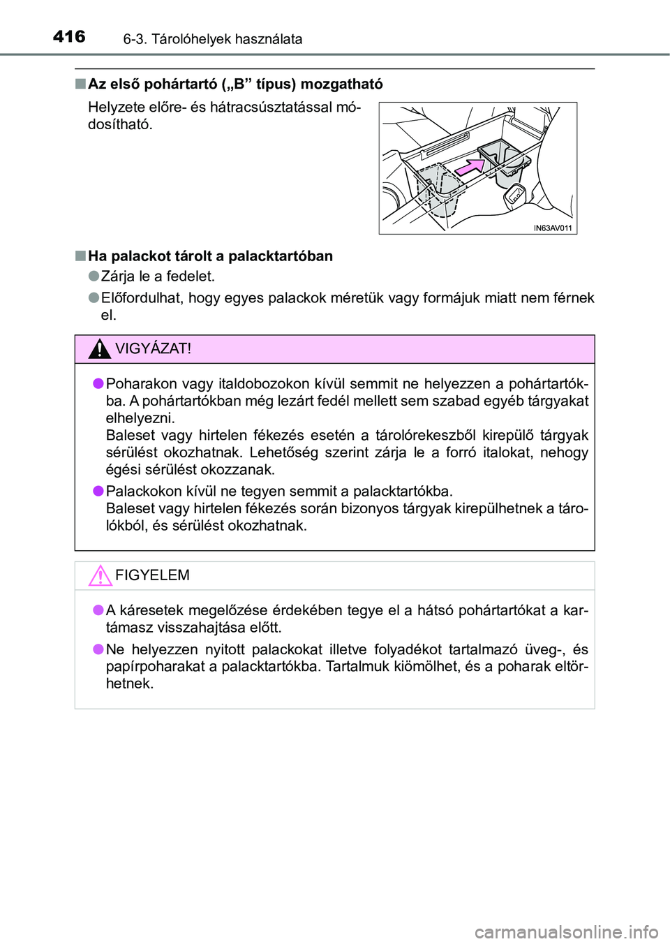 TOYOTA AVENSIS 2018  Kezelési útmutató (in Hungarian) 4166-3. Tárolóhelyek használata
nAz első pohártartó („B” típus) mozgatható
n Ha palackot tárolt a palacktartóban
lZárja le a fedelet.
l Előfordulhat, hogy egyes palackok méretük vagy
