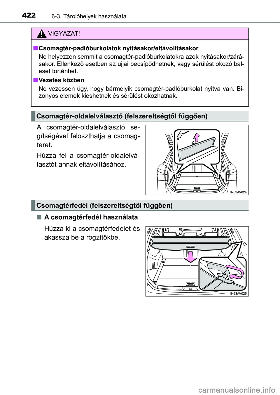 TOYOTA AVENSIS 2018  Kezelési útmutató (in Hungarian) 4226-3. Tárolóhelyek használata
A  csomagtér-oldalelválasztó  se-
gítségével  feloszthatja  a  csomag-
teret.
Húzza  fel  a  csomagtér-oldalelvá-
lasztót annak eltávolításához.
nA cso