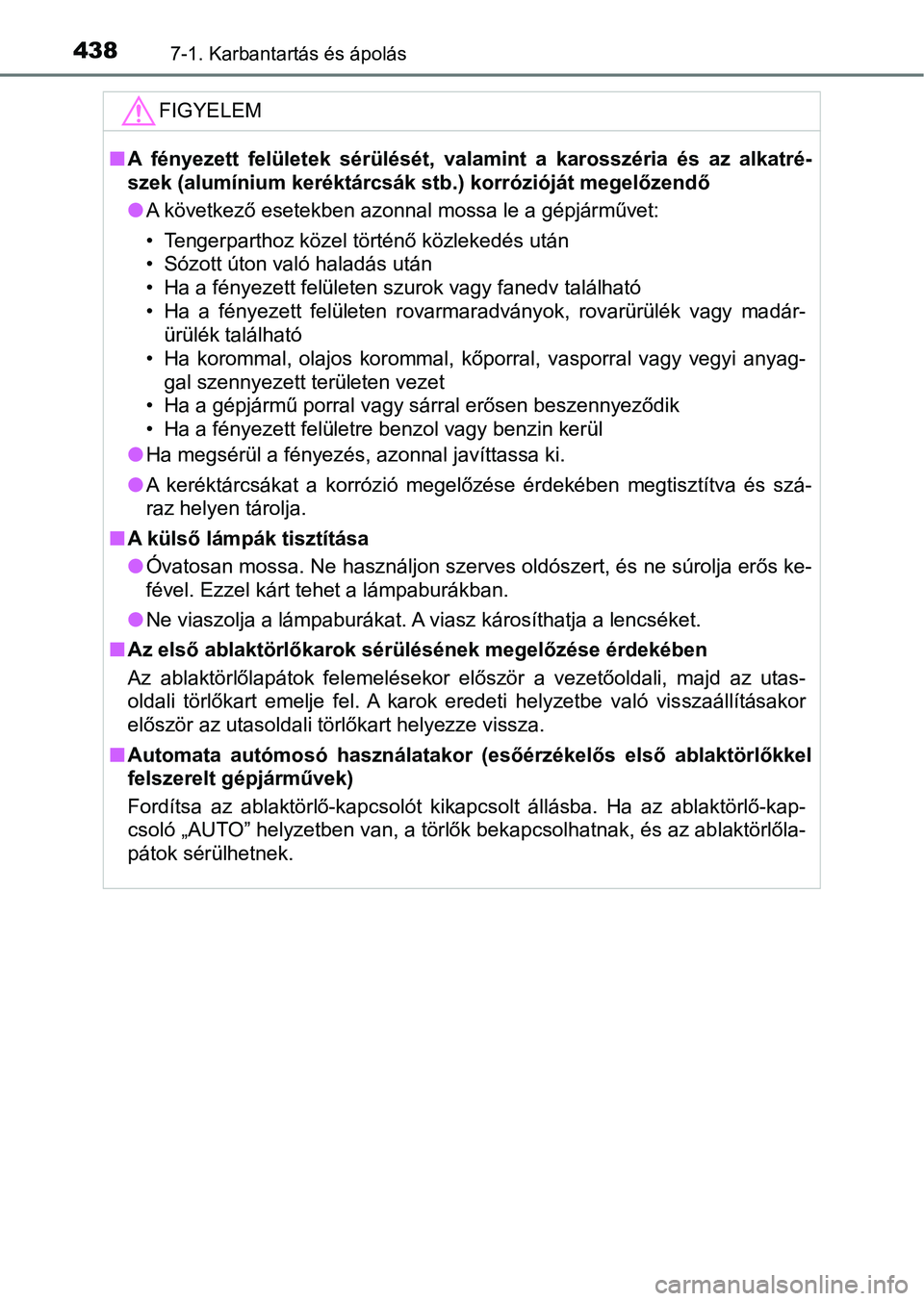 TOYOTA AVENSIS 2018  Kezelési útmutató (in Hungarian) 4387-1. Karbantartás és ápolás
FIGYELEM
nA  fényezett  felületek  sérülését,  valamint  a  karosszéria  és  az  a lkatré-
szek (alumínium keréktárcsák stb.) korrózióját megelőzend