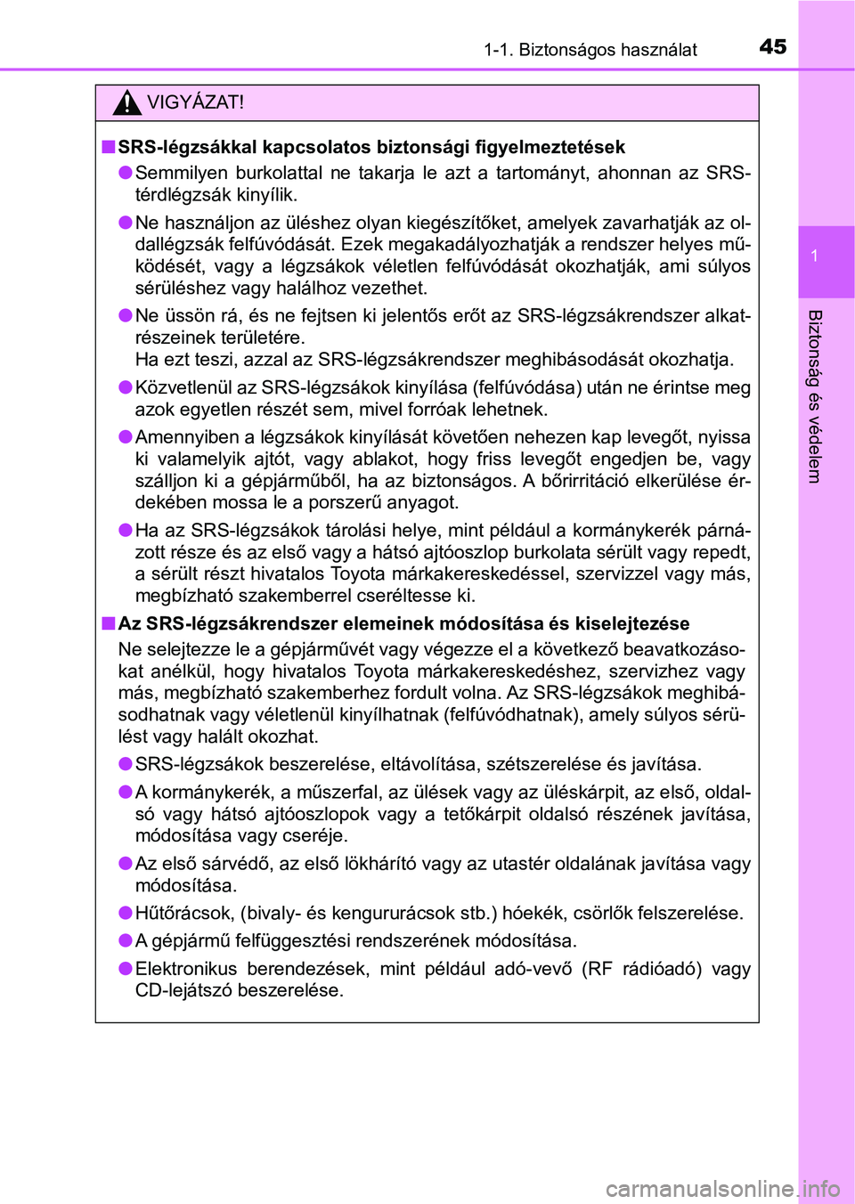 TOYOTA AVENSIS 2018 Kezelési útmutató (in Hungarian) 451-1. Biztonságos használat
1
Biztonság és védelem
VIGYÁZAT!
nSRS-légzsákkal kapcsolatos bi ztonsági figyelmeztetések
l Semmilyen burkolattal ne takarja le azt a tartományt, ahonna TOYOTA AVENSIS 2018 Kezelési útmutató (in Hungarian) 451-1. Biztonságos használat
1
Biztonság és védelem
VIGYÁZAT!
nSRS-légzsákkal kapcsolatos bi ztonsági figyelmeztetések
l Semmilyen burkolattal ne takarja le azt a tartományt, ahonna