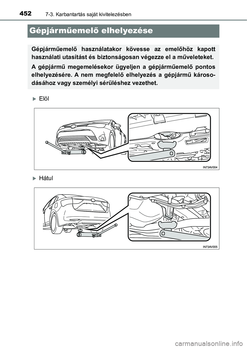 TOYOTA AVENSIS 2018  Kezelési útmutató (in Hungarian) 4527-3. Karbantartás saját kivitelezésben
Gépjárműemel ő elhelyezése
Elöl
Hátul
Gépjárműemelő  használatako r  kövesse  az  emelőhöz  kapott
használati utasítást és biztons