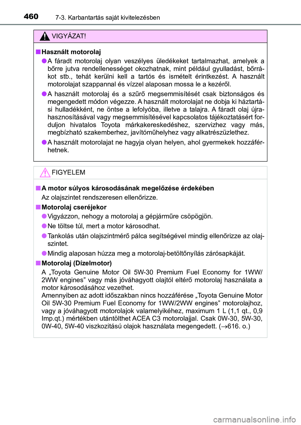 TOYOTA AVENSIS 2018  Kezelési útmutató (in Hungarian) 4607-3. Karbantartás saját kivitelezésben
VIGYÁZAT!
nHasznált motorolaj
lA  fáradt  motorolaj  olyan  veszélyes  üledékeket  tartalmazhat,  ame lyek  a
bőrre  jutva  rendellenességet  okozh