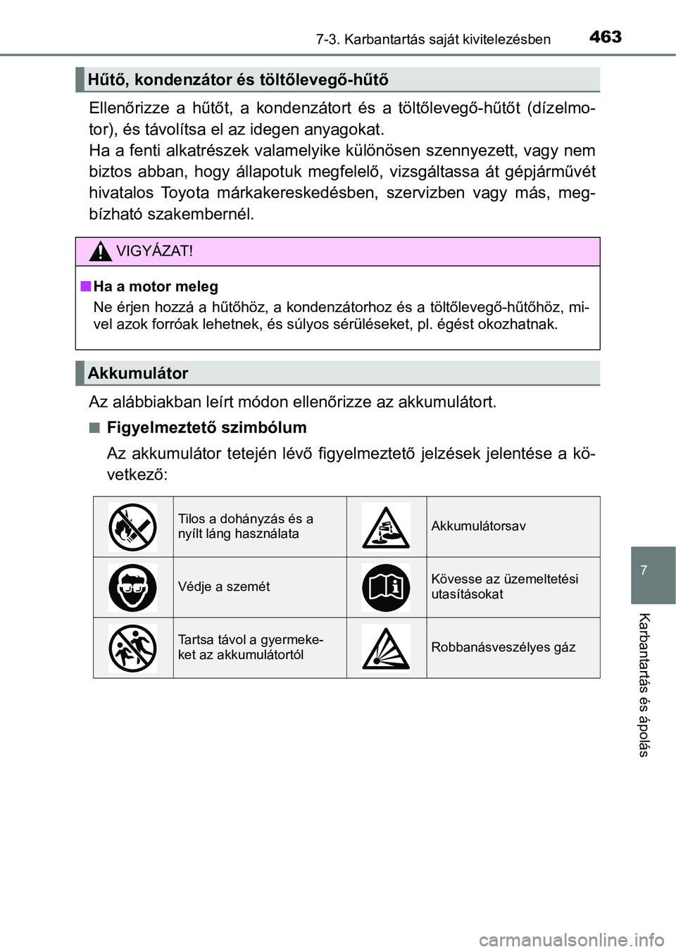 TOYOTA AVENSIS 2018 Kezelési útmutató (in Hungarian) 4637-3. Karbantartás saját kivitelezésben
7
Karbantartás és ápolás
Ellenőrizze a hűtőt, a kondenzátort és a töltőlevegő-hűtőt (dízelmo-
tor), és távolítsa el az idegen any TOYOTA AVENSIS 2018 Kezelési útmutató (in Hungarian) 4637-3. Karbantartás saját kivitelezésben
7
Karbantartás és ápolás
Ellenőrizze a hűtőt, a kondenzátort és a töltőlevegő-hűtőt (dízelmo-
tor), és távolítsa el az idegen any