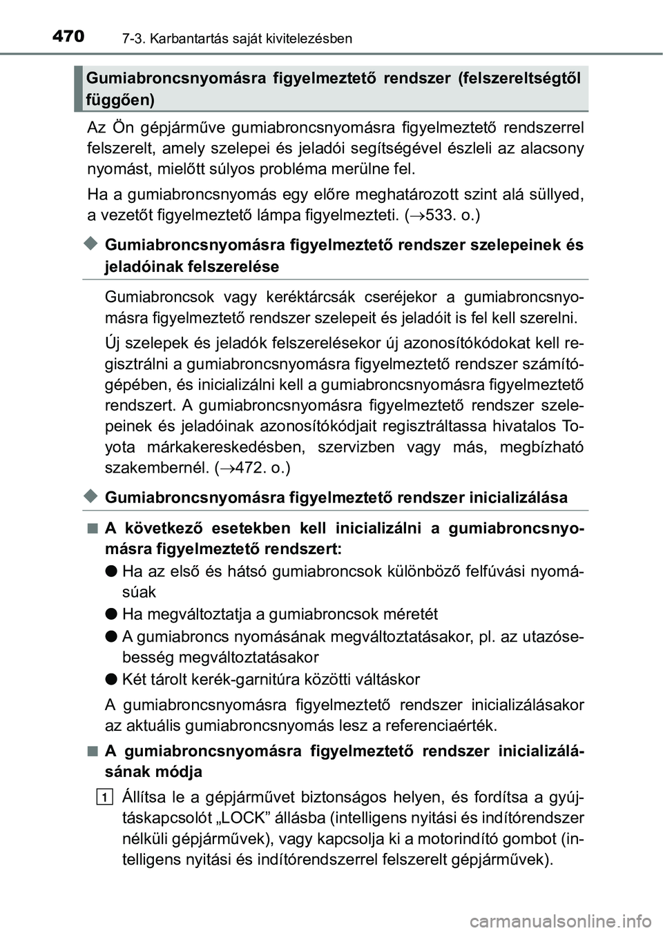 TOYOTA AVENSIS 2018 Kezelési útmutató (in Hungarian) 4707-3. Karbantartás saját kivitelezésben
Az Ön gépjárműve gumiabroncsnyomásra figyelmeztető rendszerrel
felszerelt, amely szelepei és jeladói segítségével észleli az alacso TOYOTA AVENSIS 2018 Kezelési útmutató (in Hungarian) 4707-3. Karbantartás saját kivitelezésben
Az Ön gépjárműve gumiabroncsnyomásra figyelmeztető rendszerrel
felszerelt, amely szelepei és jeladói segítségével észleli az alacso