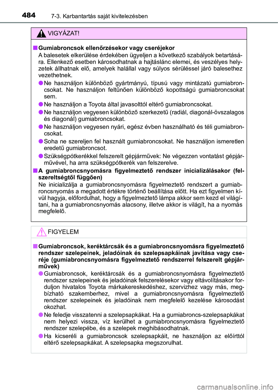 TOYOTA AVENSIS 2018 Kezelési útmutató (in Hungarian) 4847-3. Karbantartás saját kivitelezésben
VIGYÁZAT!
nGumiabroncsok ellenőrzésekor vagy cseréjekor
A balesetek elkerülése érdekében ügyeljen a következő szabályok betartásá-
ra. Ellenk TOYOTA AVENSIS 2018 Kezelési útmutató (in Hungarian) 4847-3. Karbantartás saját kivitelezésben
VIGYÁZAT!
nGumiabroncsok ellenőrzésekor vagy cseréjekor
A balesetek elkerülése érdekében ügyeljen a következő szabályok betartásá-
ra. Ellenk