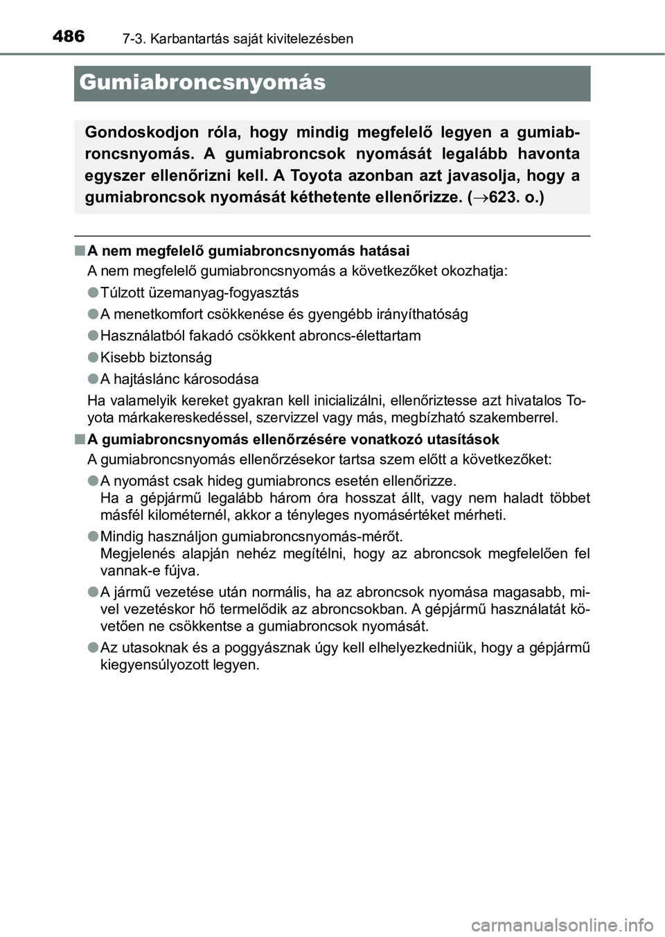 TOYOTA AVENSIS 2018 Kezelési útmutató (in Hungarian) 4867-3. Karbantartás saját kivitelezésben
Gumiabroncsnyomás
nA nem megfelelő gumiabroncsnyomás hatásai
A nem megfelelő gumiabroncsnyomás a következőket okozhatja:
lTúlzott üzemanyag-fogya TOYOTA AVENSIS 2018 Kezelési útmutató (in Hungarian) 4867-3. Karbantartás saját kivitelezésben
Gumiabroncsnyomás
nA nem megfelelő gumiabroncsnyomás hatásai
A nem megfelelő gumiabroncsnyomás a következőket okozhatja:
lTúlzott üzemanyag-fogya
