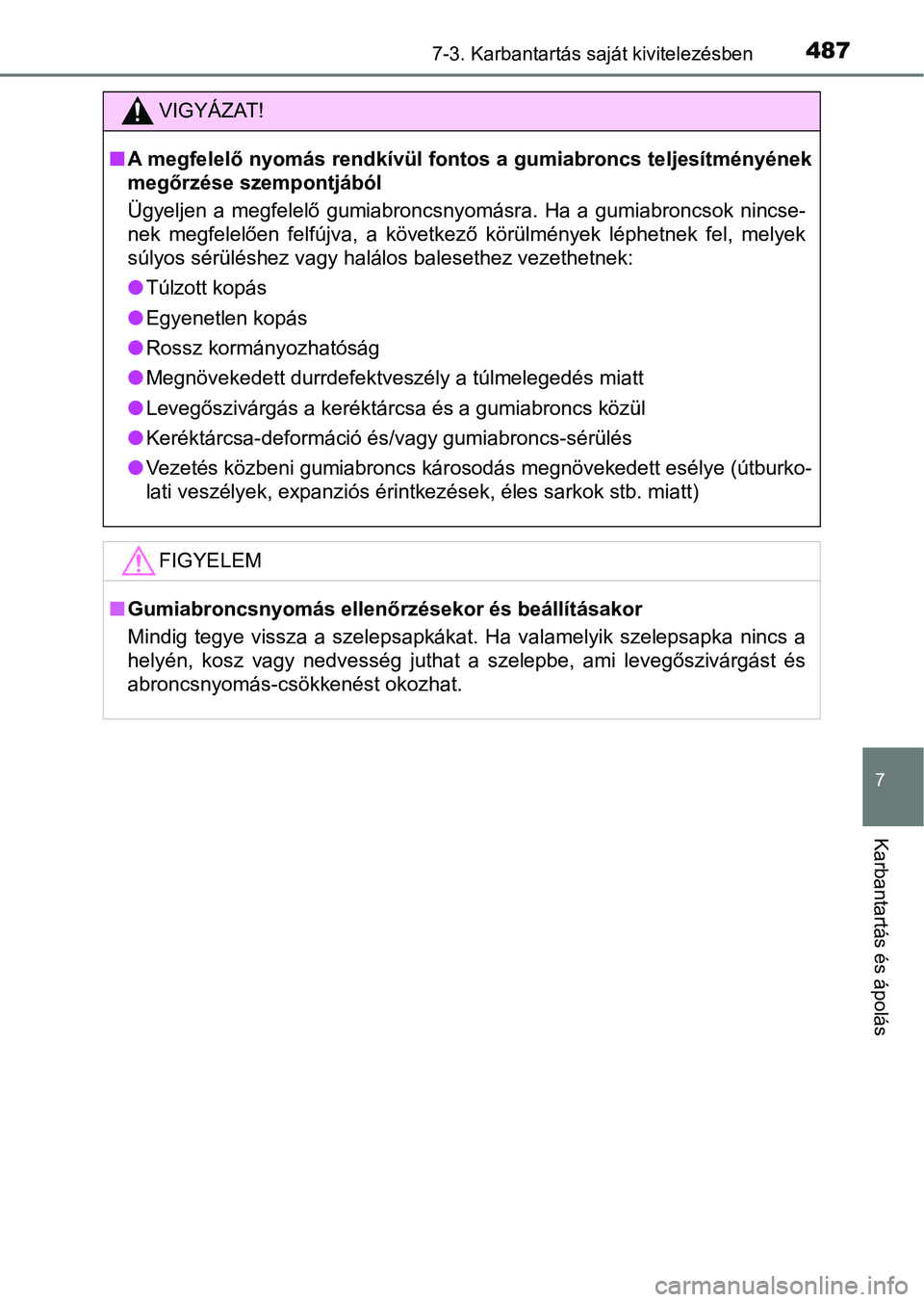 TOYOTA AVENSIS 2018 Kezelési útmutató (in Hungarian) 4877-3. Karbantartás saját kivitelezésben
7
Karbantartás és ápolás
VIGYÁZAT!
nA megfelelő nyomás rendkívül fontos a gumiabroncs teljesítményé nek
megőrzése szempontjából
Ügyeljen TOYOTA AVENSIS 2018 Kezelési útmutató (in Hungarian) 4877-3. Karbantartás saját kivitelezésben
7
Karbantartás és ápolás
VIGYÁZAT!
nA megfelelő nyomás rendkívül fontos a gumiabroncs teljesítményé nek
megőrzése szempontjából
Ügyeljen