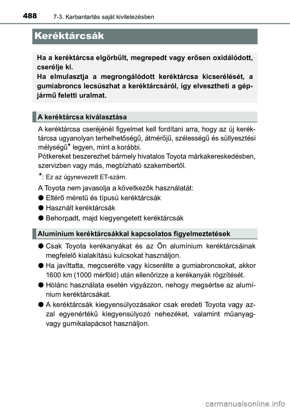 TOYOTA AVENSIS 2018 Kezelési útmutató (in Hungarian) 4887-3. Karbantartás saját kivitelezésben
Keréktárcsák
A keréktárcsa cseréjénél figyelmet kell fordítani arra, hogy az új kerék-
tárcsa ugyanolyan terhelhetőségű, átmérőj TOYOTA AVENSIS 2018 Kezelési útmutató (in Hungarian) 4887-3. Karbantartás saját kivitelezésben
Keréktárcsák
A keréktárcsa cseréjénél figyelmet kell fordítani arra, hogy az új kerék-
tárcsa ugyanolyan terhelhetőségű, átmérőj