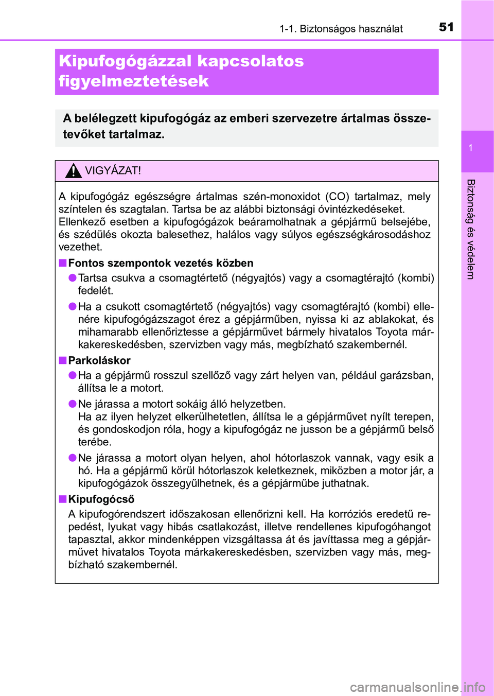 TOYOTA AVENSIS 2018 Kezelési útmutató (in Hungarian) 511-1. Biztonságos használat
1
Biztonság és védelem
Kipufogógázzal kapcsolatos
figyelmeztetések
A belélegzett kipufogógáz az emberi szervezetre ártalmas össze-
tevőket tartalmaz.
VIGYÁ TOYOTA AVENSIS 2018 Kezelési útmutató (in Hungarian) 511-1. Biztonságos használat
1
Biztonság és védelem
Kipufogógázzal kapcsolatos
figyelmeztetések
A belélegzett kipufogógáz az emberi szervezetre ártalmas össze-
tevőket tartalmaz.
VIGYÁ