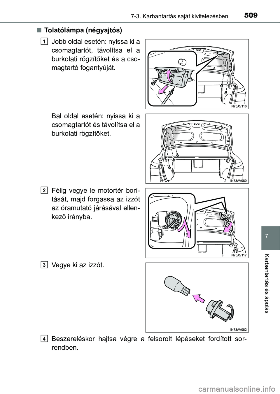 TOYOTA AVENSIS 2018  Kezelési útmutató (in Hungarian) 5097-3. Karbantartás saját kivitelezésben
7
Karbantartás és ápolás
nTolatólámpa (négyajtós)Jobb oldal esetén: nyissa ki a
csomagtartót,  távolítsa  el  a
burkolati rögzítőket és a c