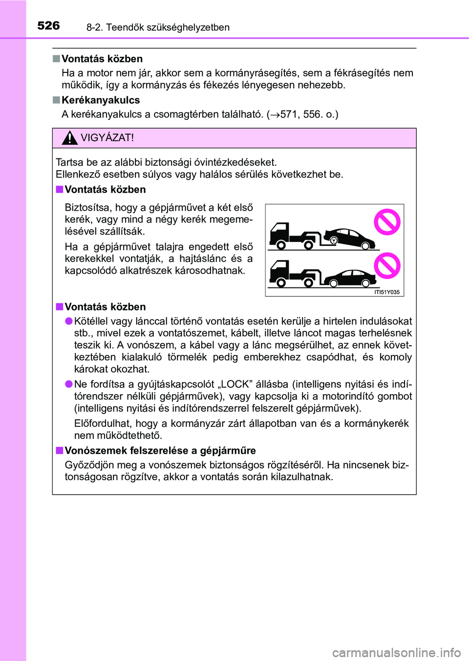 TOYOTA AVENSIS 2018 Kezelési útmutató (in Hungarian) 5268-2. Teendők szükséghelyzetben
nVontatás közben
Ha a motor nem jár, akkor sem a kormányrásegítés, sem a fékráse gítés nem
működik, így a kormányzás és fékezés lényegesen nehe TOYOTA AVENSIS 2018 Kezelési útmutató (in Hungarian) 5268-2. Teendők szükséghelyzetben
nVontatás közben
Ha a motor nem jár, akkor sem a kormányrásegítés, sem a fékráse gítés nem
működik, így a kormányzás és fékezés lényegesen nehe