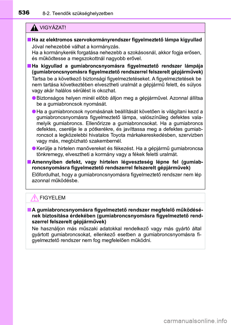 TOYOTA AVENSIS 2018 Kezelési útmutató (in Hungarian) 5368-2. Teendők szükséghelyzetben
VIGYÁZAT!
nHa az elektromos szervokormányrendszer figyelmeztető lámpa kigyullad
Jóval nehezebbé válhat a kormányzás.
Ha a kormánykerék forgatása neheze TOYOTA AVENSIS 2018 Kezelési útmutató (in Hungarian) 5368-2. Teendők szükséghelyzetben
VIGYÁZAT!
nHa az elektromos szervokormányrendszer figyelmeztető lámpa kigyullad
Jóval nehezebbé válhat a kormányzás.
Ha a kormánykerék forgatása neheze