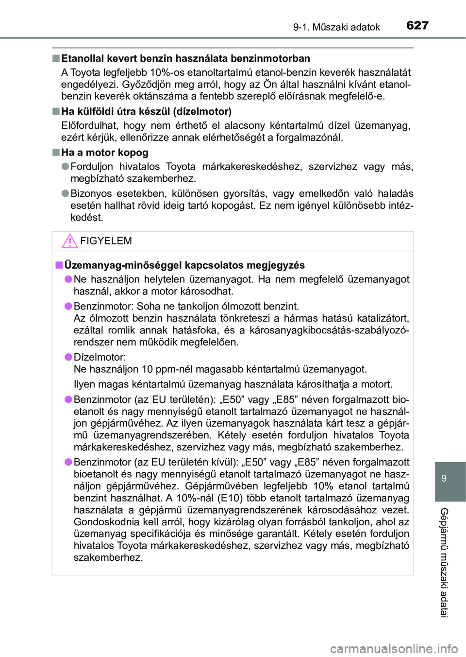 TOYOTA AVENSIS 2018  Kezelési útmutató (in Hungarian) 6279-1. Műszaki adatok
9
Gépjármű műszaki adatai
nEtanollal kevert benzin hasz nálata benzinmotorban
A Toyota legfeljebb 10%-os etanoltartalmú etanol-benzin keverék  használatát
engedélyezi