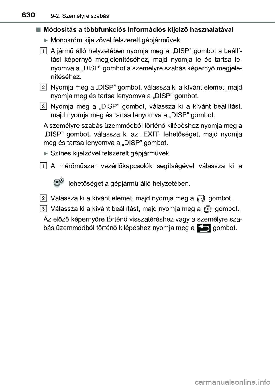 TOYOTA AVENSIS 2018  Kezelési útmutató (in Hungarian) 6309-2. Személyre szabás
nMódosítás a többfunkciós információs kijelző használatával
Monokróm kijelzővel felszerelt gépjárművek
A jármű álló helyzetében nyomja meg a „DISP