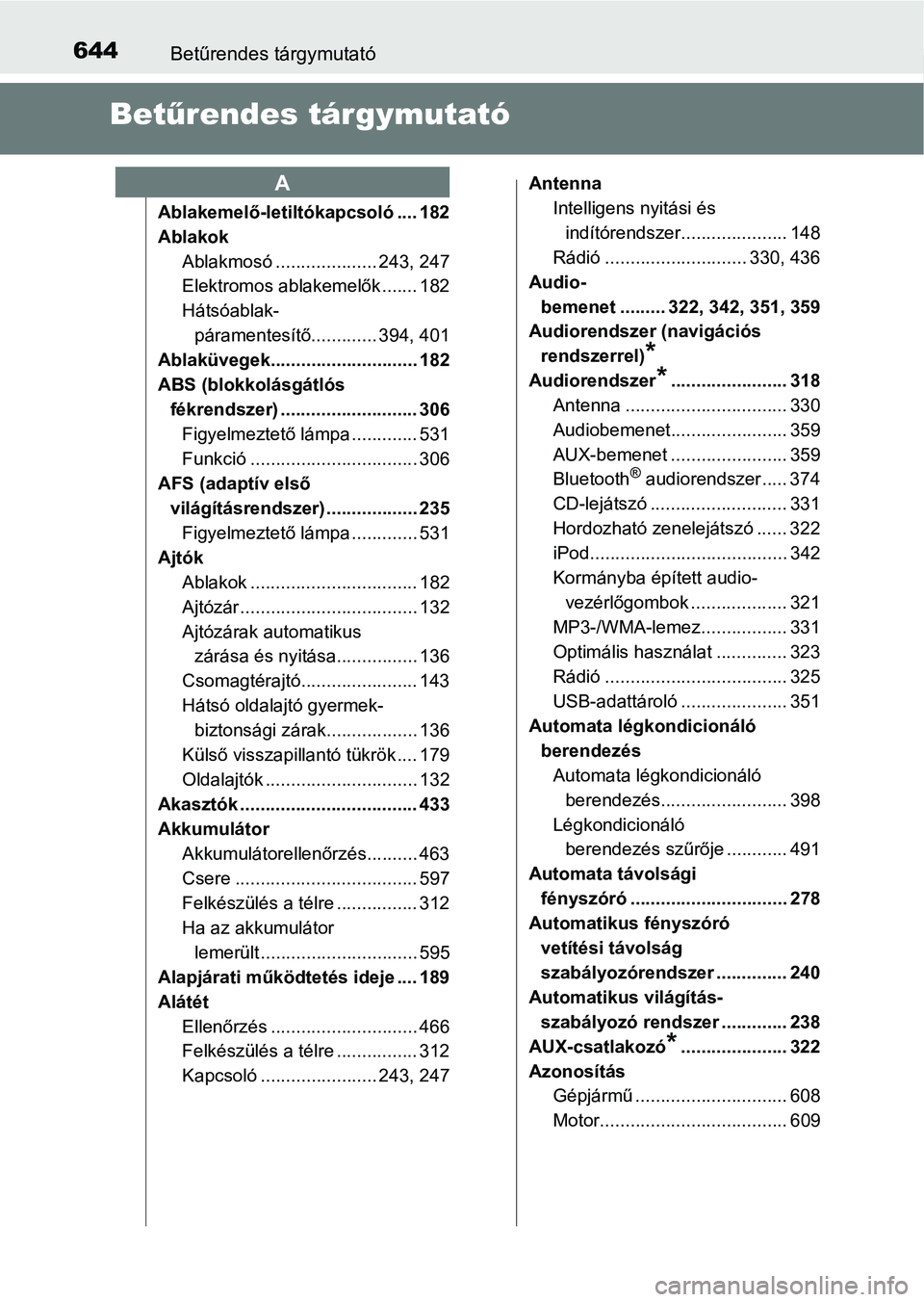 TOYOTA AVENSIS 2018  Kezelési útmutató (in Hungarian) 644Betűrendes tárgymutató
Betűrendes tárgymutató
Ablakemelő-letiltókapcsoló .... 182
Ablakok
Ablakmosó .................... 243, 247
Elektromos ablakemelők ....... 182
Hátsóablak-páramen