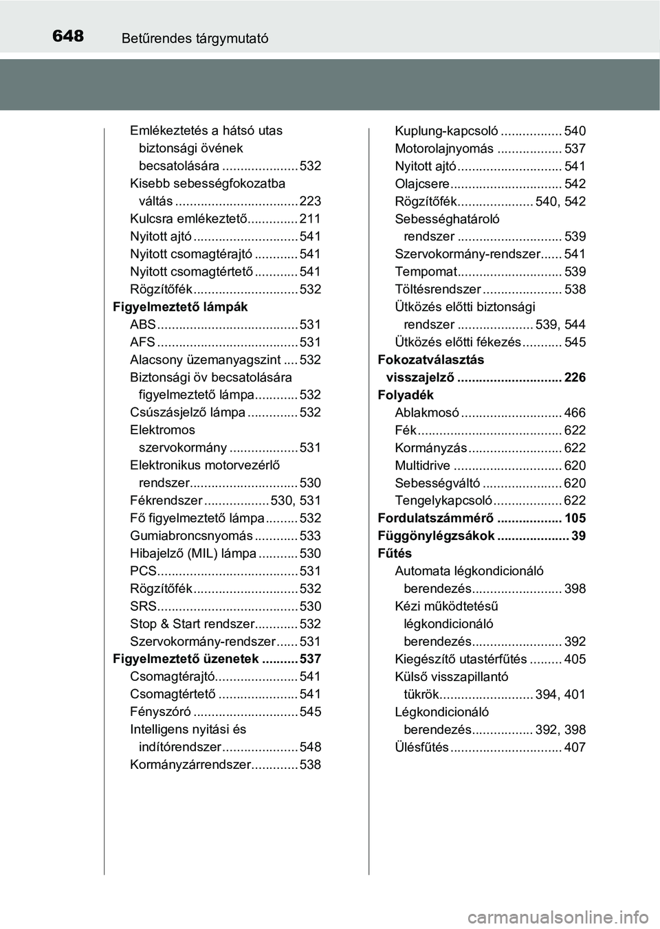 TOYOTA AVENSIS 2018  Kezelési útmutató (in Hungarian) 648Betűrendes tárgymutató
Emlékeztetés a hátsó utas biztonsági övének 
becsatolására ..................... 532
Kisebb sebességfokozatba 
váltás .................................. 223
Ku