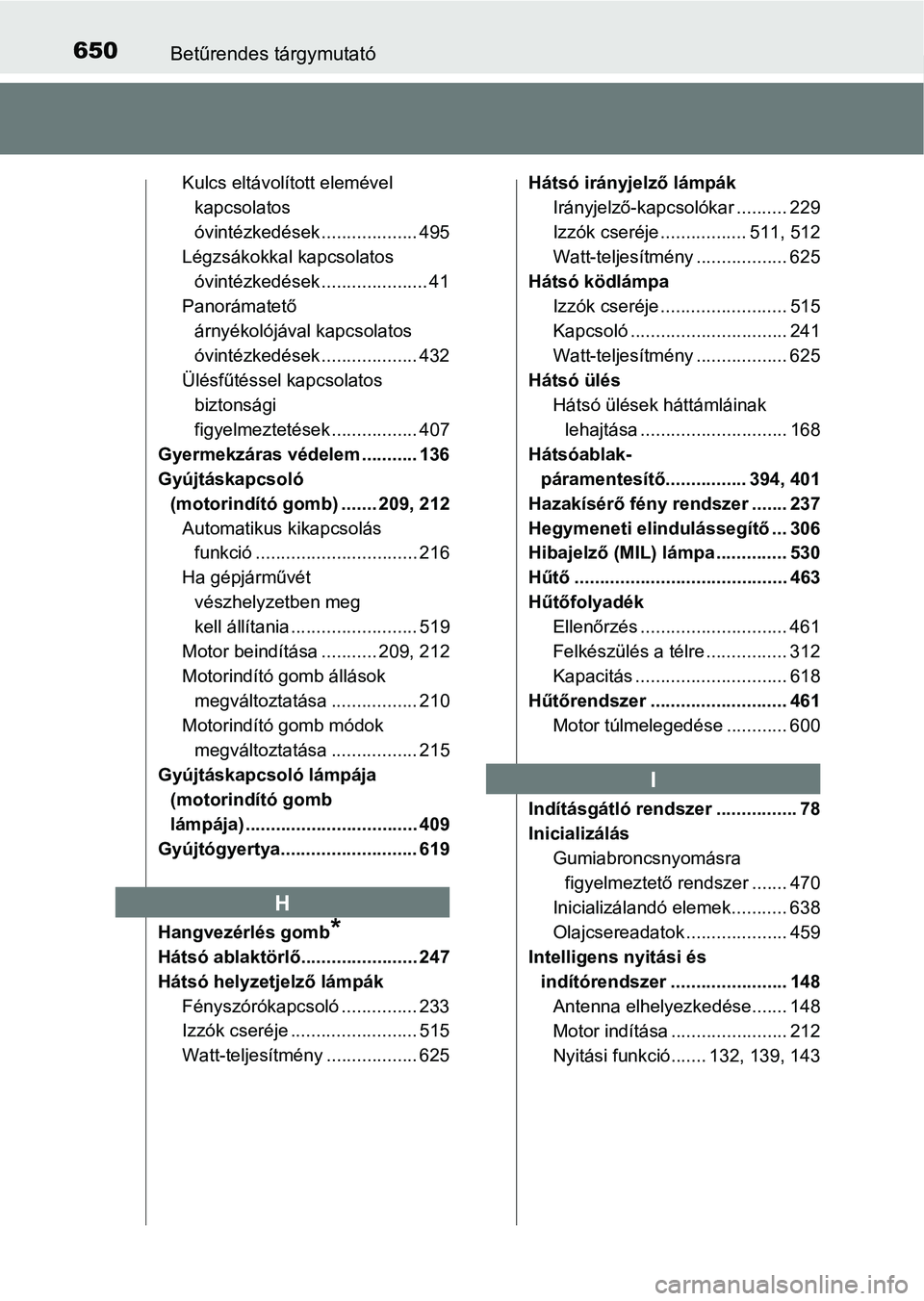 TOYOTA AVENSIS 2018  Kezelési útmutató (in Hungarian) 650Betűrendes tárgymutató
Kulcs eltávolított elemével kapcsolatos 
óvintézkedések ................... 495
Légzsákokkal kapcsolatos 
óvintézkedések ..................... 41
Panorámatető