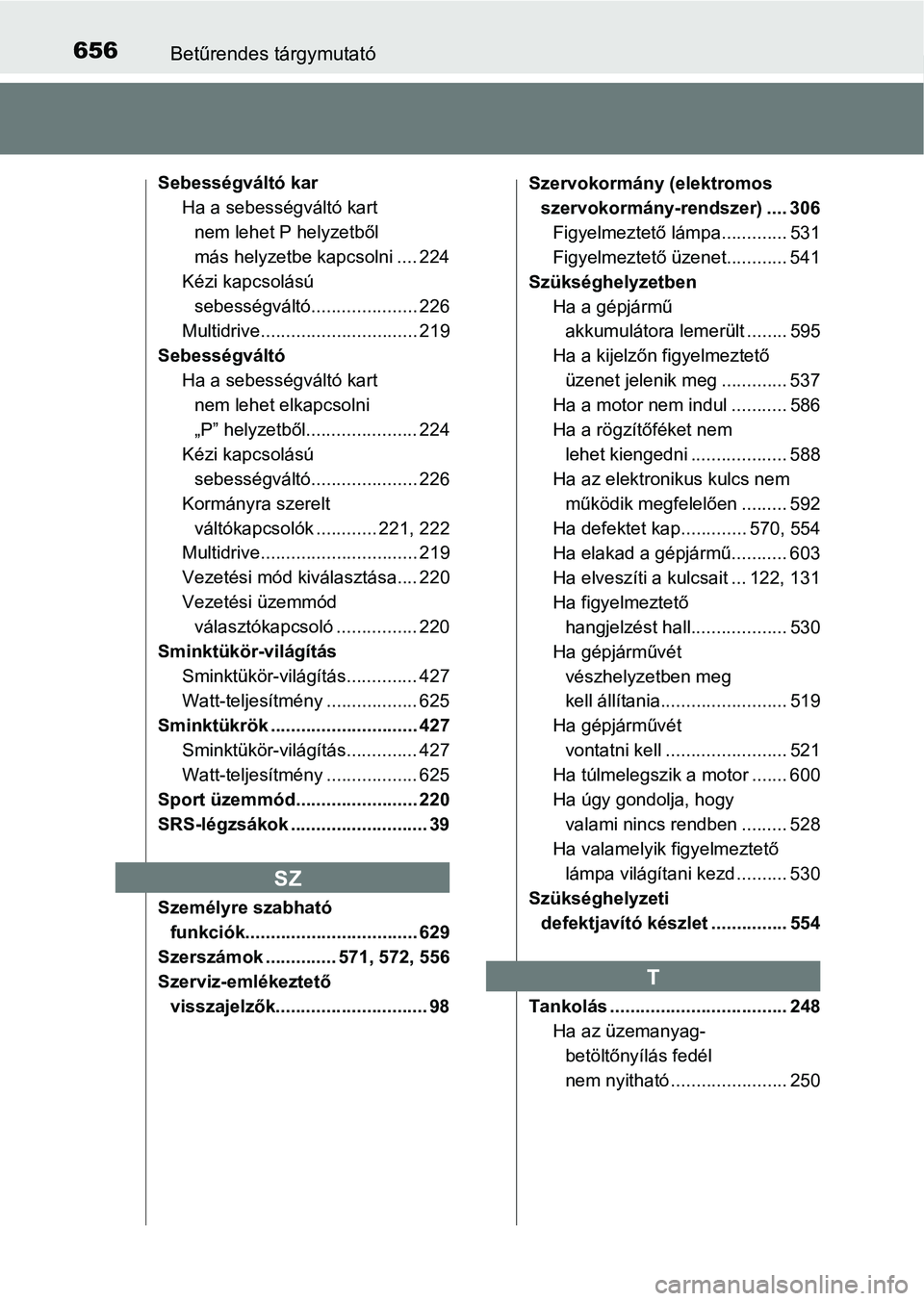TOYOTA AVENSIS 2018 Kezelési útmutató (in Hungarian) 656Betűrendes tárgymutató
Sebességváltó karHa a sebességváltó kart nem lehet P helyzetből
más helyzetbe kapcsolni .... 224
Kézi kapcsolású sebességváltó..................... 226
Mul TOYOTA AVENSIS 2018 Kezelési útmutató (in Hungarian) 656Betűrendes tárgymutató
Sebességváltó karHa a sebességváltó kart nem lehet P helyzetből
más helyzetbe kapcsolni .... 224
Kézi kapcsolású sebességváltó..................... 226
Mul