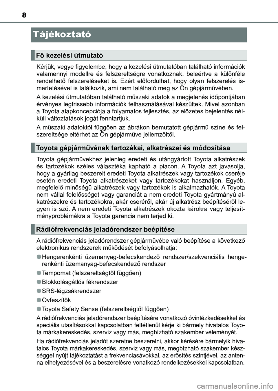 TOYOTA AVENSIS 2018  Kezelési útmutató (in Hungarian) 8
Tájékoztató
Kérjük, vegye figyelembe, hogy a kezelési útmutatóban található információk
valamennyi  modellre  és  felszereltségre  vonatkoznak,  beleértve  a   különféle
rendelhet�