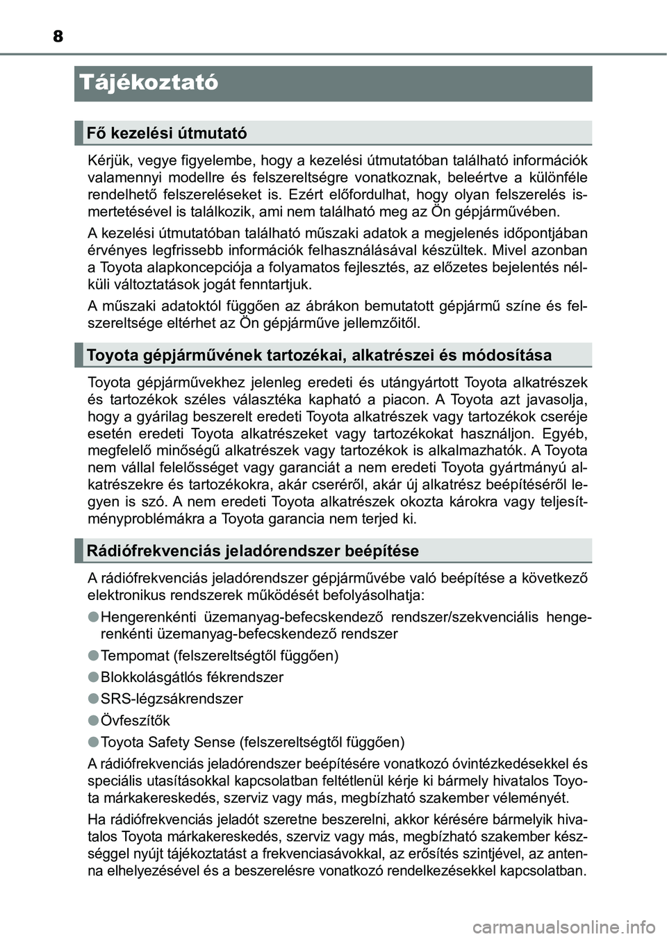 TOYOTA AVENSIS 2018 Kezelési útmutató (in Hungarian) 8
Tájékoztató
Kérjük, vegye figyelembe, hogy a kezelési útmutatóban található információk
valamennyi modellre és felszereltségre vonatkoznak, beleértve a különféle
rendelhet TOYOTA AVENSIS 2018 Kezelési útmutató (in Hungarian) 8
Tájékoztató
Kérjük, vegye figyelembe, hogy a kezelési útmutatóban található információk
valamennyi modellre és felszereltségre vonatkoznak, beleértve a különféle
rendelhet