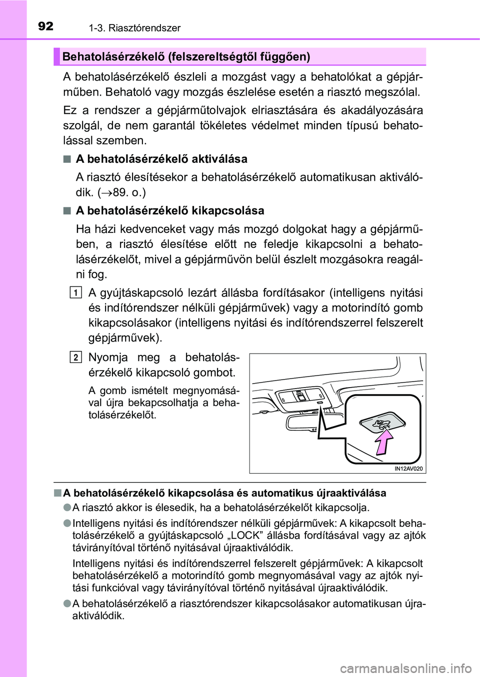 TOYOTA AVENSIS 2018  Kezelési útmutató (in Hungarian) 921-3. Riasztórendszer
A  behatolásérzékelő  észleli  a  mozgást  vagy  a  behatolókat  a  gépjár-
műben. Behatoló vagy m ozgás észlelése esetén a riasztó megszóla l.
Ez  a  rendszer