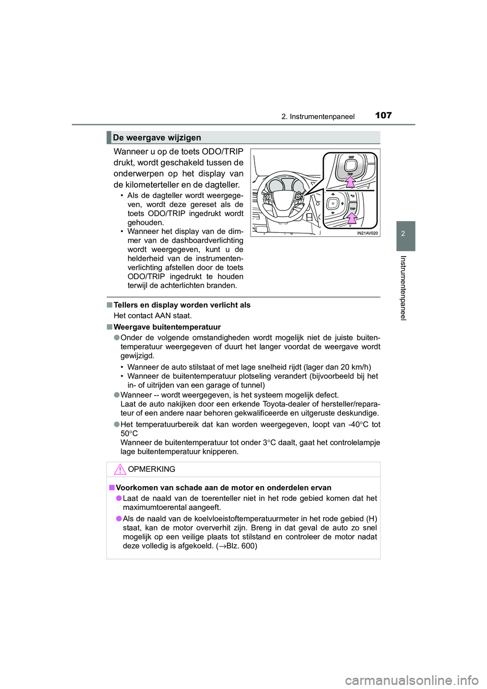 TOYOTA AVENSIS 2018  Instructieboekje (in Dutch) 1072. Instrumentenpaneel
2
Instrumentenpaneel
AVENSIS_OM_OM20C79E_(EE)
Wanneer u op de toets ODO/TRIP
drukt, wordt geschakeld tussen de
onderwerpen  op  het  display  van
de kilometerteller en de dagt