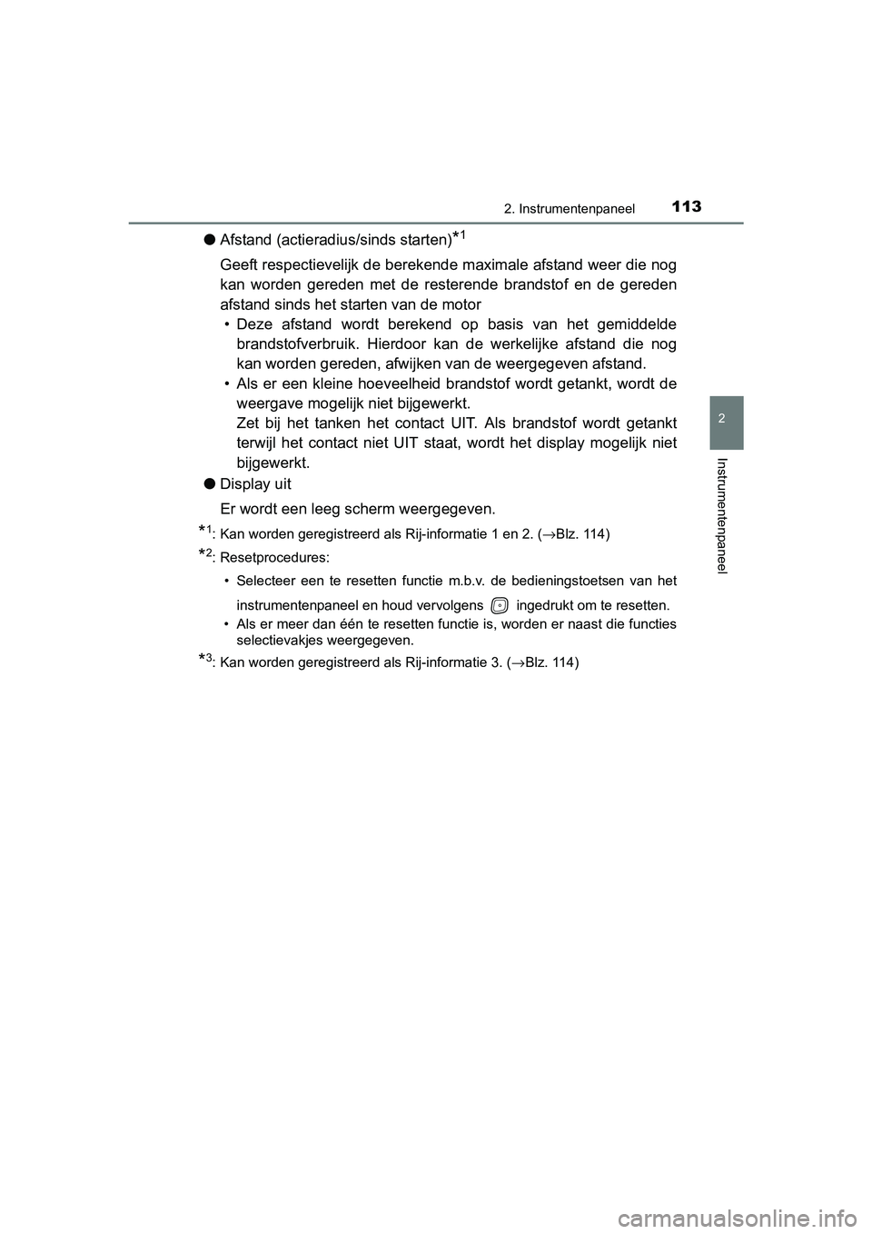 TOYOTA AVENSIS 2018  Instructieboekje (in Dutch) 1132. Instrumentenpaneel
2
Instrumentenpaneel
AVENSIS_OM_OM20C79E_(EE)
●Afstand (actieradius/sinds starten)*1
Geeft respectievelijk de berekende maximale afstand weer die nog
kan  worden  gereden  m