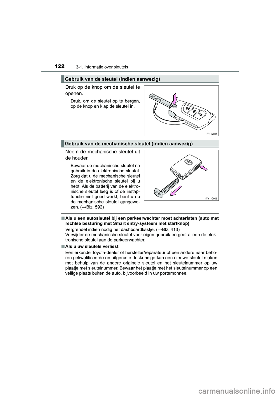 TOYOTA AVENSIS 2018  Instructieboekje (in Dutch) 1223-1. Informatie over sleutels
AVENSIS_OM_OM20C79E_(EE)
Druk  op  de  knop  om  de  sleutel  te
openen.
Druk,  om  de  sleutel  op  te  bergen,
op de knop en klap de sleutel in.
Neem  de  mechanisch
