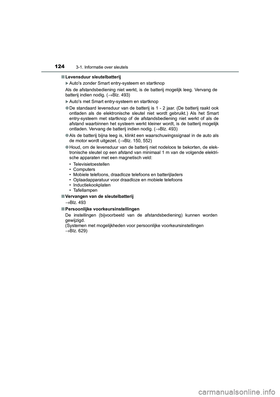 TOYOTA AVENSIS 2018  Instructieboekje (in Dutch) 1243-1. Informatie over sleutels
AVENSIS_OM_OM20C79E_(EE)■Levensduur sleutelbatterij
Auto's zonder Smart entry-systeem en startknop
Als  de  afstandsbediening  niet  werkt,  is  de  batterij 