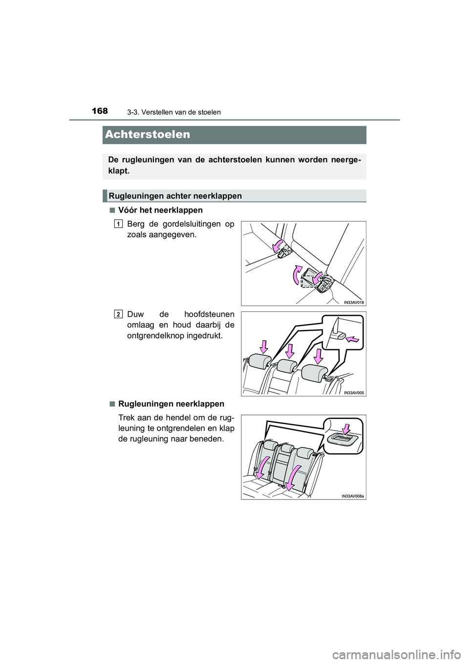 TOYOTA AVENSIS 2018  Instructieboekje (in Dutch) 1683-3. Verstellen van de stoelen
AVENSIS_OM_OM20C79E_(EE)
Achterstoelen
■Vóór het neerklappen
Berg  de  gordelsluitingen  op
zoals aangegeven.
Duw  de  hoofdsteunen
omlaag  en  houd  daarbij  de

