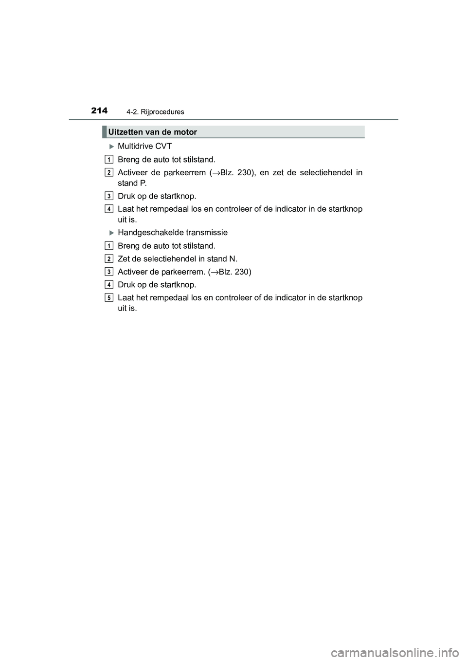 TOYOTA AVENSIS 2018 Instructieboekje (in Dutch) 2144-2. Rijprocedures
AVENSIS_OM_OM20C79E_(EE)
Multidrive CVT
Breng de auto tot stilstand.
Activeer de parkeerrem (→Blz. 230), en zet de selectiehendel in
stand P.
Druk op de startknop.
TOYOTA AVENSIS 2018 Instructieboekje (in Dutch) 2144-2. Rijprocedures
AVENSIS_OM_OM20C79E_(EE)
Multidrive CVT
Breng de auto tot stilstand.
Activeer de parkeerrem (→Blz. 230), en zet de selectiehendel in
stand P.
Druk op de startknop.